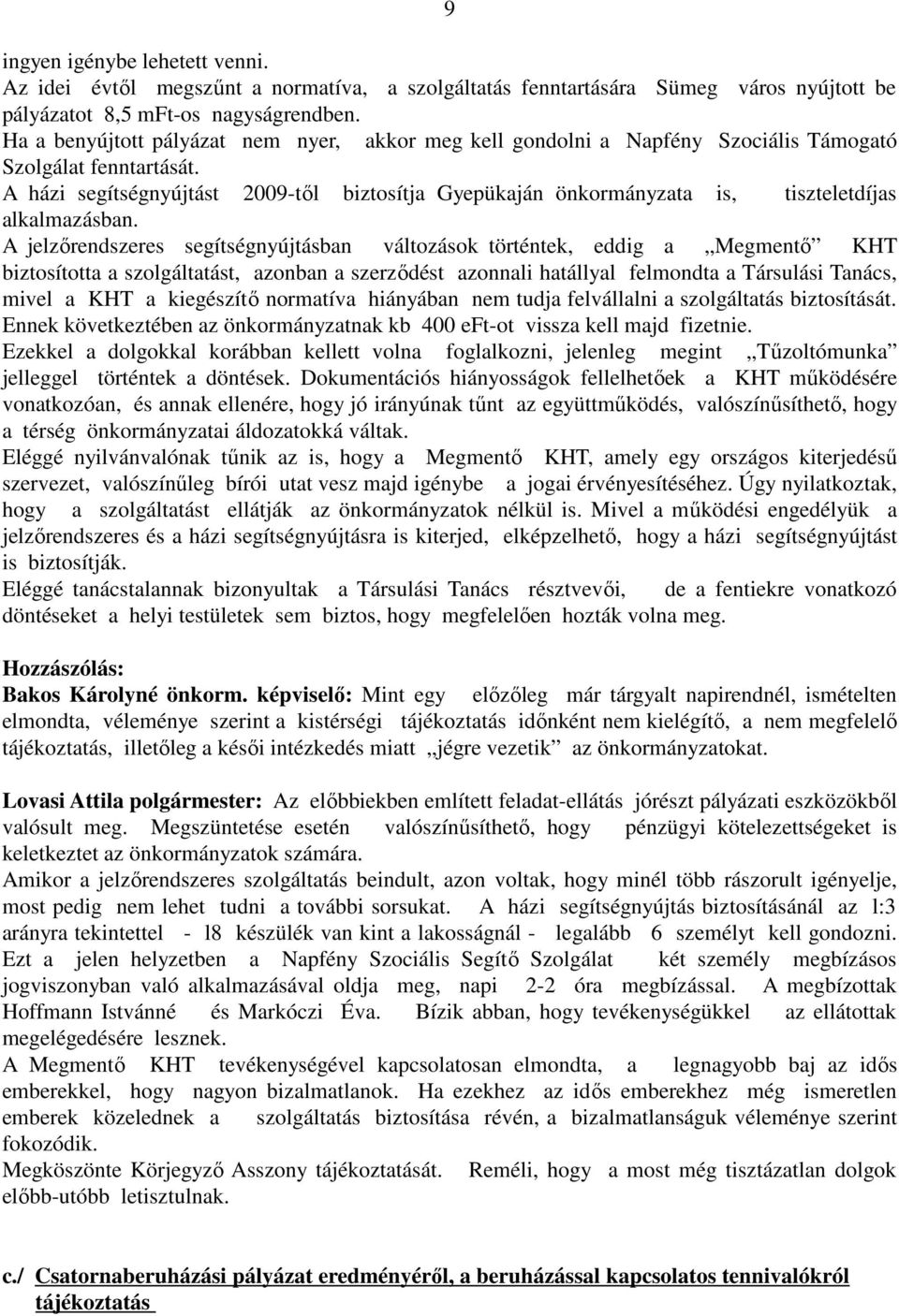 A házi segítségnyújtást 2009-től biztosítja Gyepükaján önkormányzata is, tiszteletdíjas alkalmazásban.