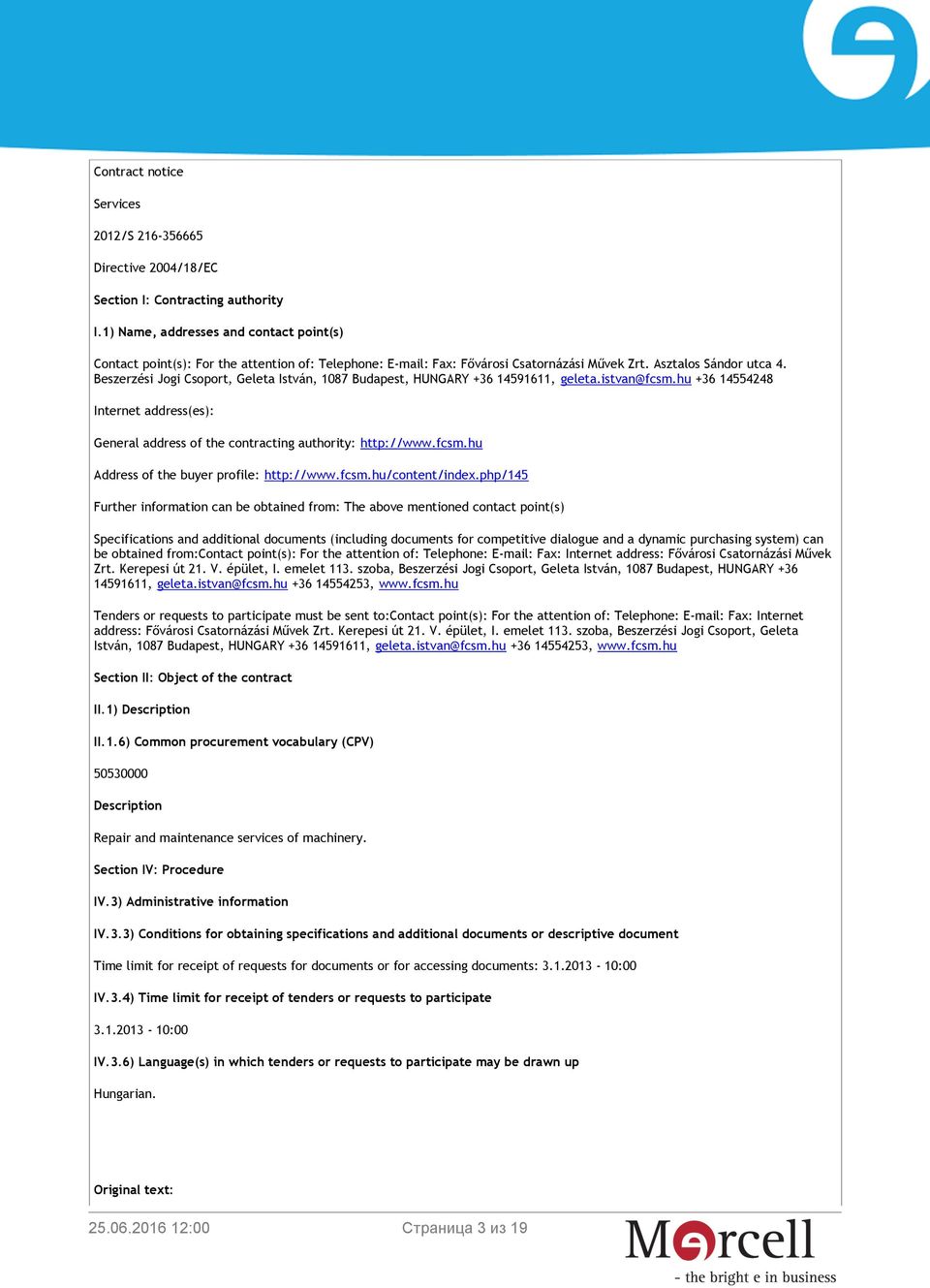 Beszerzési Jogi Csoport, Geleta István, 1087 Budapest, HUNGARY +36 14591611, geleta.istvan@fcsm.hu +36 14554248 Internet address(es): General address of the contracting authority: http://www.fcsm.hu Address of the buyer profile: http://www.