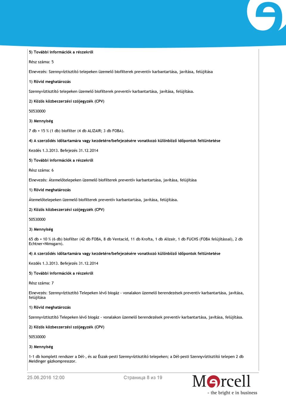 4) A szerződés időtartamára vagy kezdetére/befejezésére vonatkozó különböző időpontok feltüntetése 5) További információk a részekről Rész száma: 6 Elnevezés: Átemelőtelepeken üzemelő biofilterek