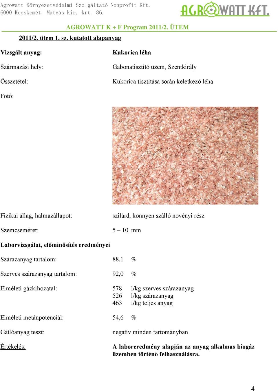 Fizikai állag, halmazállapot: Szemcseméret: szilárd, könnyen szálló növényi rész 5 10 mm Laborvizsgálat, előminősítés eredményei Szárazanyag tartalom: 88,1 %