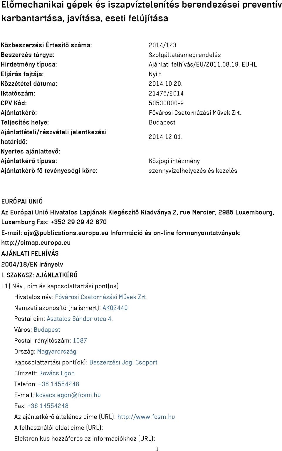 Teljesítés helye: Budapest Ajánlattételi/részvételi jelentkezési határidő: 2014