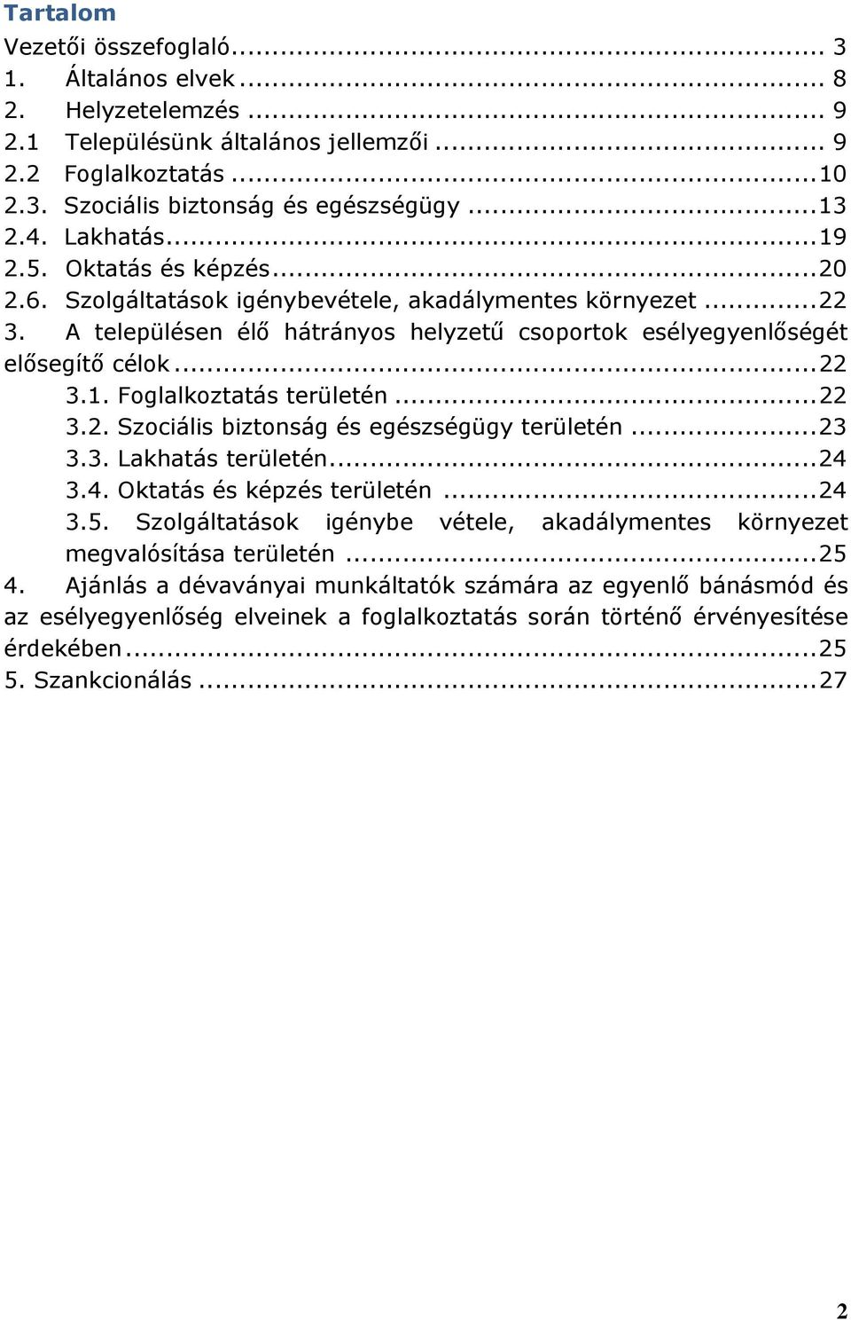 ..22 3.2. Szociális biztonság és egészségügy területén...23 3.3. Lakhatás területén...24 3.4. Oktatás és képzés területén...24 3.5.