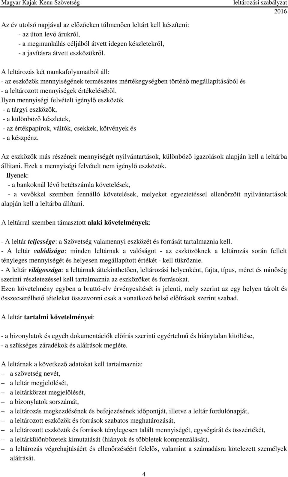 Ilyen mennyiségi felvételt igénylő eszközök - a tárgyi eszközök, - a különböző készletek, - az értékpapírok, váltók, csekkek, kötvények és - a készpénz.