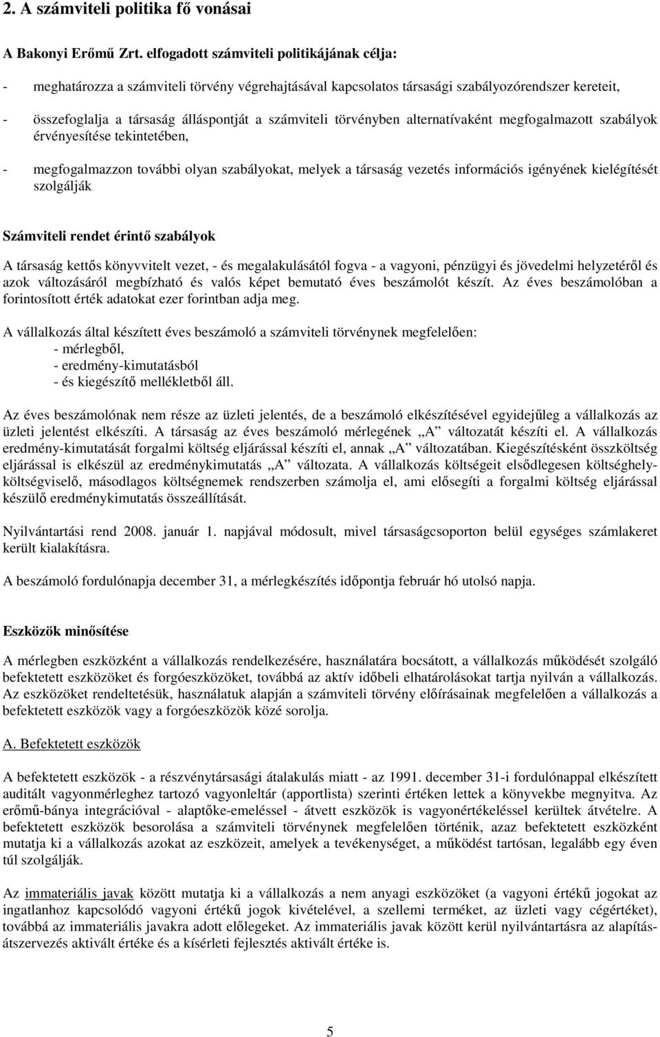 törvényben alternatívaként megfogalmazott szabályok érvényesítése tekintetében, - megfogalmazzon további olyan szabályokat, melyek a társaság vezetés információs igényének kielégítését szolgálják