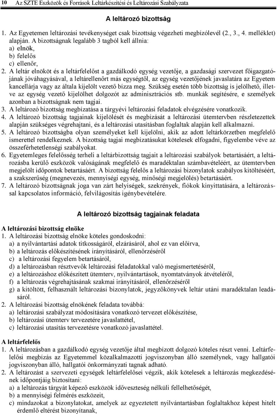 A leltár elnököt és a leltárfelelőst a gazdálkodó egység vezetője, a gazdasági szervezet főigazgatójának jóváhagyásával, a leltárellenőrt más egységtől, az egység vezetőjének javaslatára az Egyetem