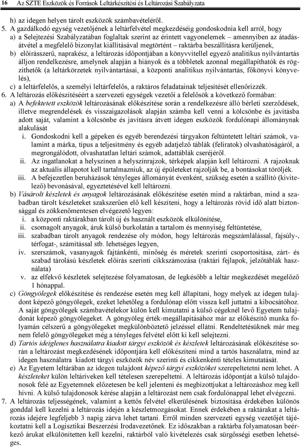 megfelelő bizonylat kiállításával megtörtént raktárba beszállításra kerüljenek, b) előírásszerű, naprakész, a leltározás időpontjában a könyvvitellel egyező analitikus nyilvántartás álljon