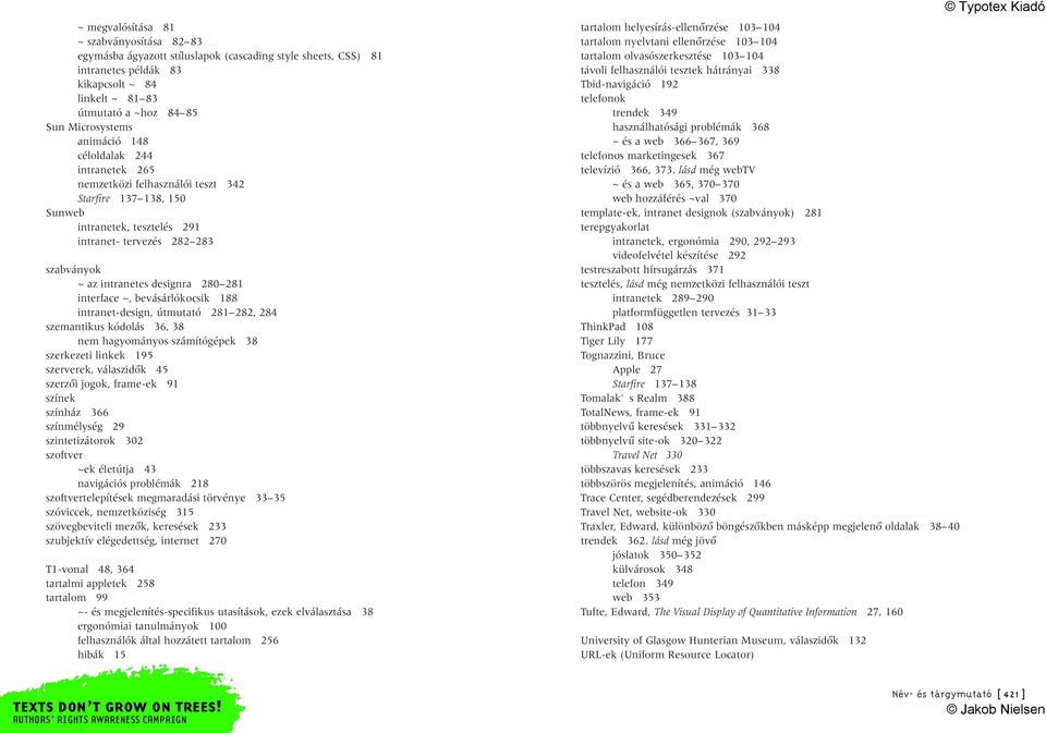 281 interface ~, bevásárlókocsik 188 intranet-design, útmutató 281 282, 284 szemantikus kódolás 36, 38 nem hagyományos számítógépek 38 szerkezeti linkek 195 szerverek, válaszidôk 45 szerzôi jogok,