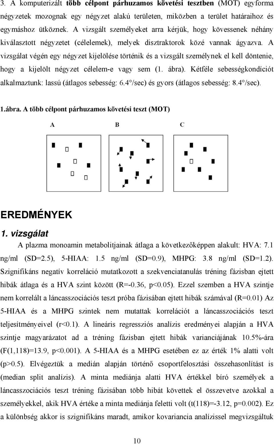 A vizsgálat végén egy négyzet kijelölése történik és a vizsgált személynek el kell döntenie, hogy a kijelölt négyzet célelem-e vagy sem (1. ábra).