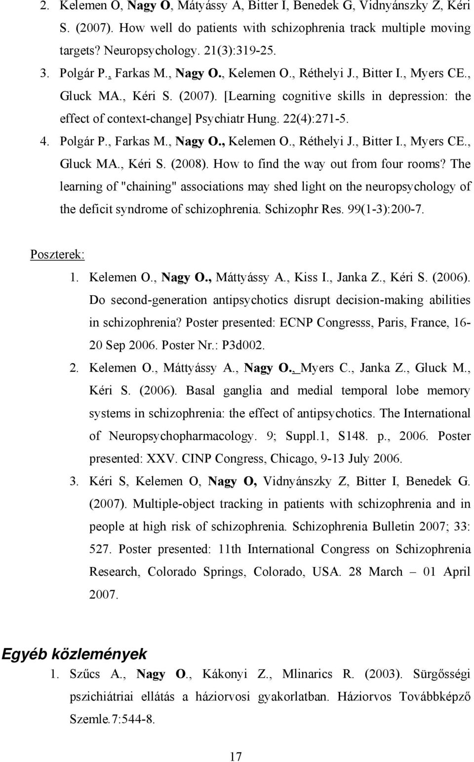 Polgár P., Farkas M., Nagy O., Kelemen O., Réthelyi J., Bitter I., Myers CE., Gluck MA., Kéri S. (2008). How to find the way out from four rooms?