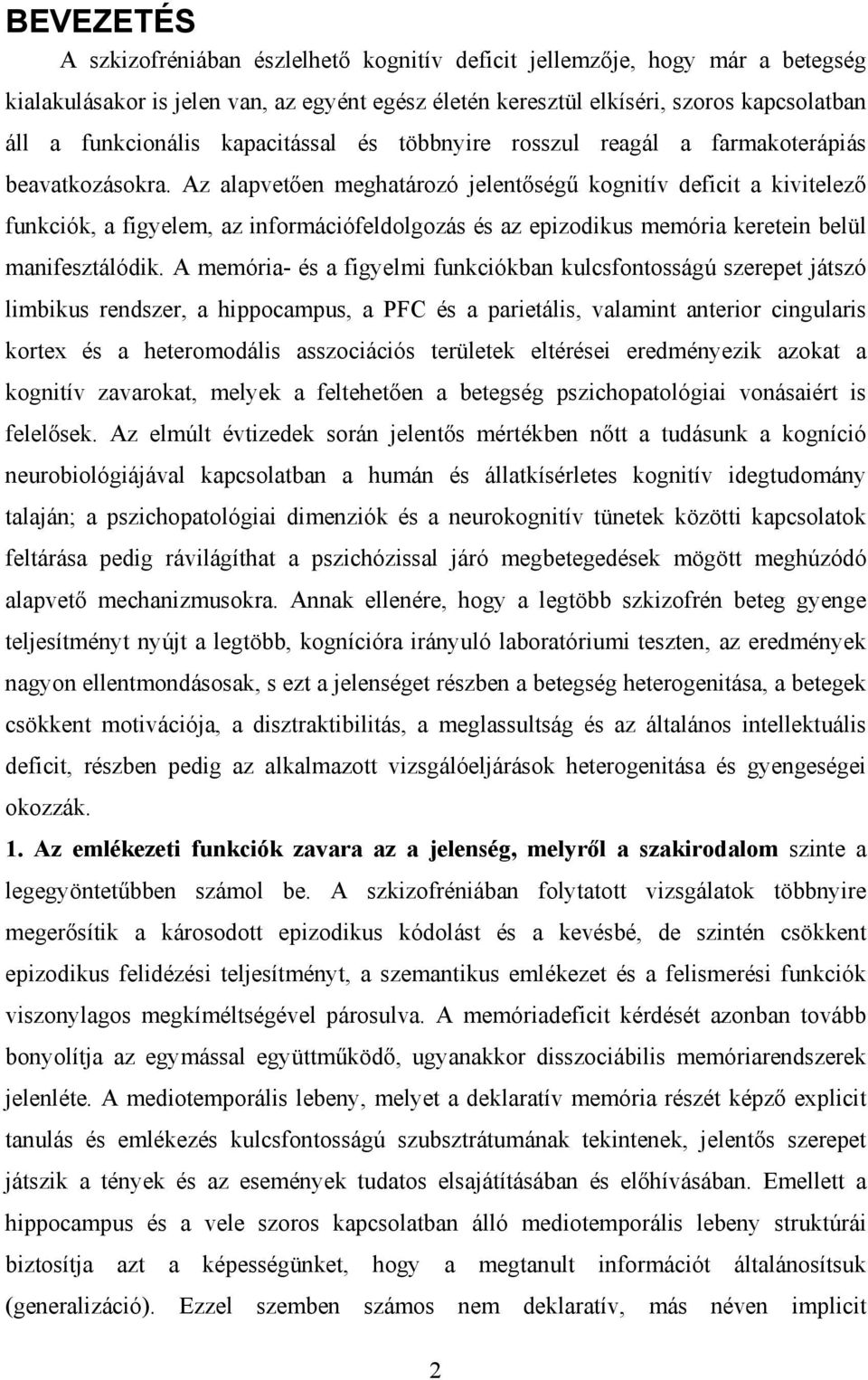 Az alapvetően meghatározó jelentőségű kognitív deficit a kivitelező funkciók, a figyelem, az információfeldolgozás és az epizodikus memória keretein belül manifesztálódik.