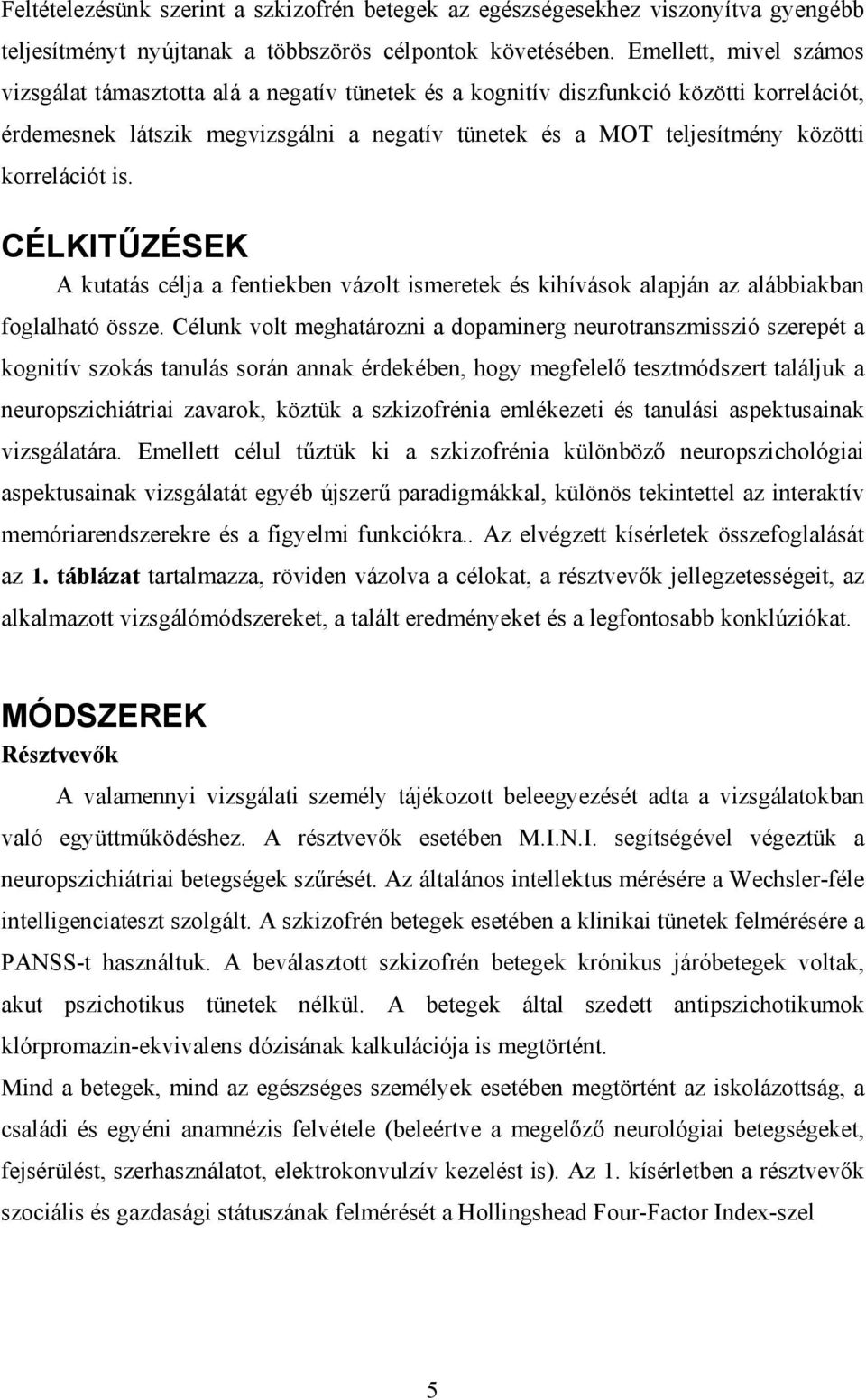 korrelációt is. CÉLKITŰZÉSEK A kutatás célja a fentiekben vázolt ismeretek és kihívások alapján az alábbiakban foglalható össze.