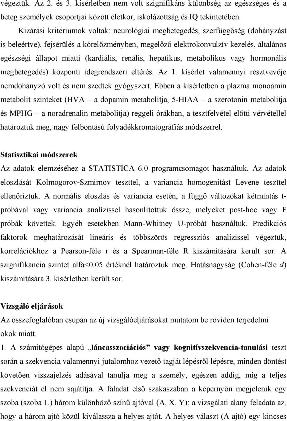 (kardiális, renális, hepatikus, metabolikus vagy hormonális megbetegedés) központi idegrendszeri eltérés. Az 1. kísérlet valamennyi résztvevője nemdohányzó volt és nem szedtek gyógyszert.