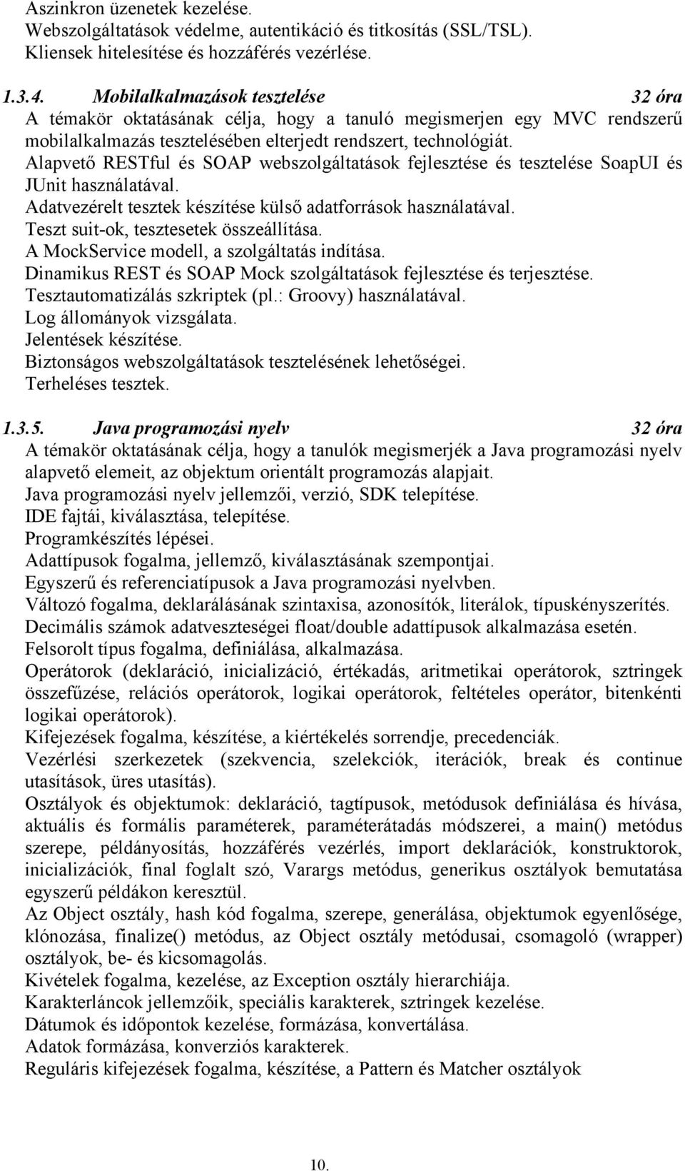 Alapvető RESTful és SOAP webszolgáltatások fejlesztése és tesztelése SoapUI és JUnit használatával. Adatvezérelt tesztek készítése külső adatforrások használatával.