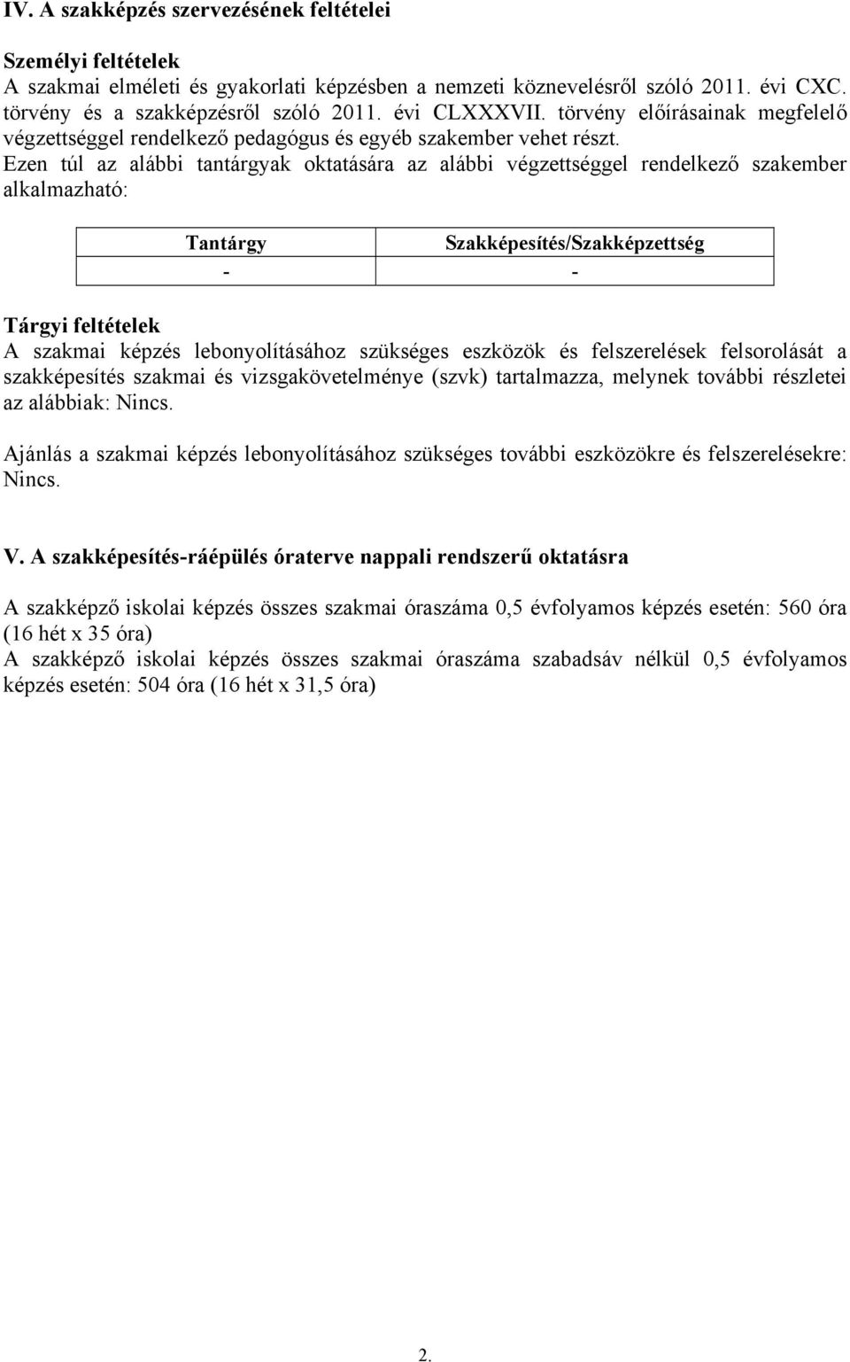 Ezen túl az alábbi tantárgyak oktatására az alábbi végzettséggel rendelkező szakember alkalmazható: Tantárgy Szakképesítés/Szakképzettség - - Tárgyi feltételek A szakmai képzés lebonyolításához