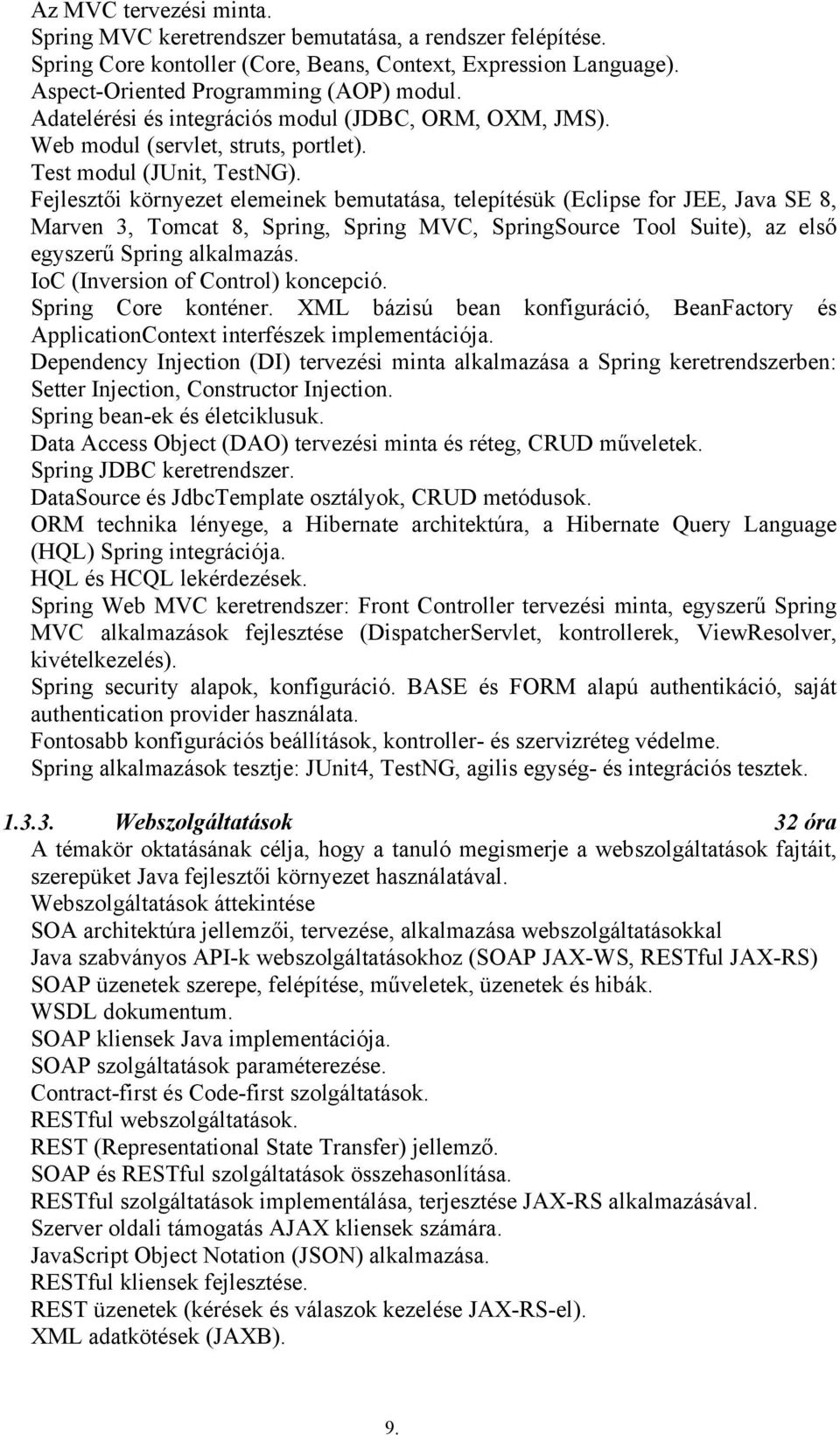 Fejlesztői környezet elemeinek bemutatása, telepítésük (Eclipse for JEE, Java SE 8, Marven 3, Tomcat 8, Spring, Spring MVC, SpringSource Tool Suite), az első egyszerű Spring alkalmazás.