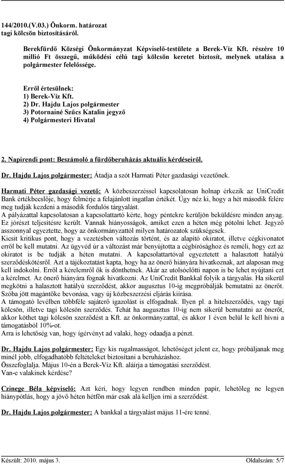 Hajdu Lajos polgármester 3) Potornainé Szűcs Katalin jegyző 4) Polgármesteri Hivatal 2. Napirendi pont: Beszámoló a fürdőberuházás aktuális kérdéseiről. Dr.