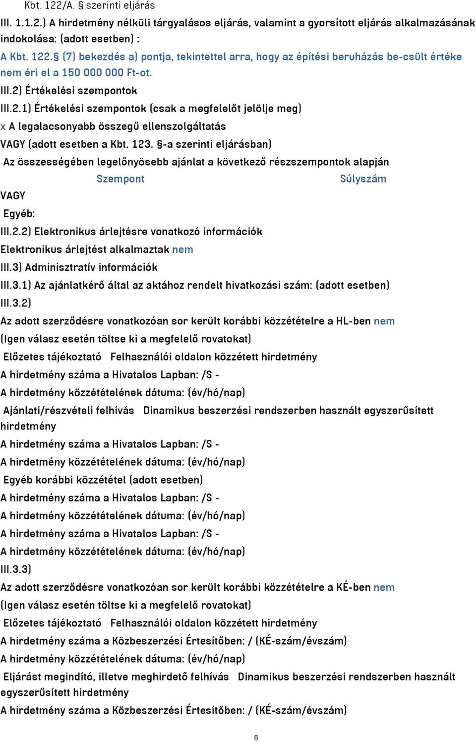 -a szerinti eljárásban) Az összességében legelőnyösebb ajánlat a következő részszempontok alapján Szempont Súlyszám VAGY Egyéb: III.2.