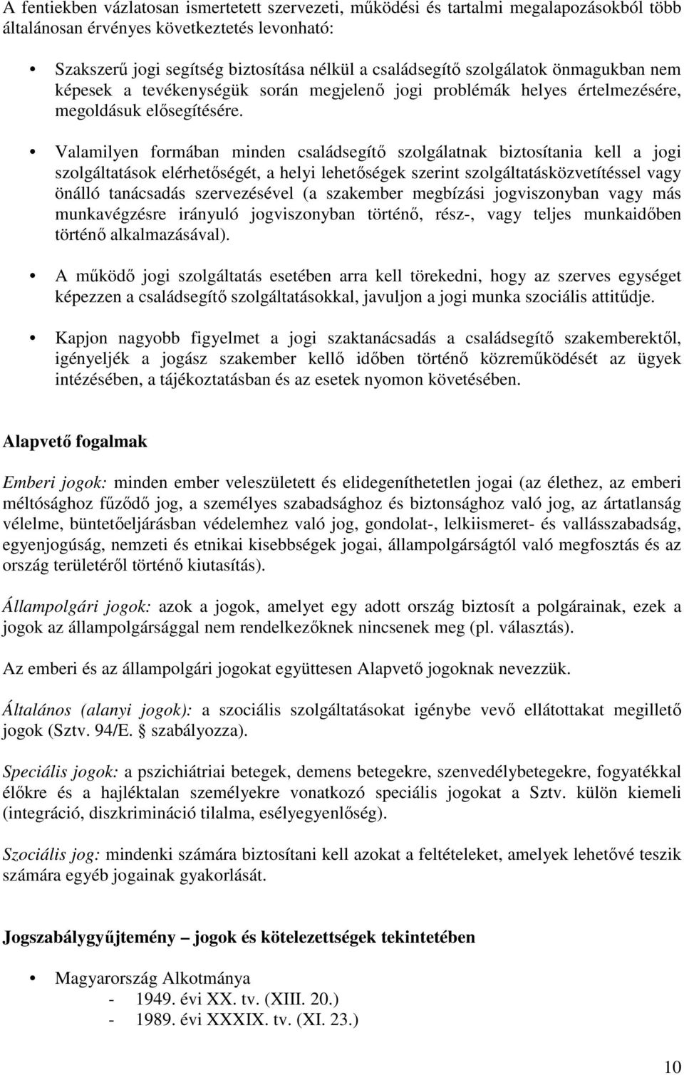 Valamilyen formában minden családsegítő szolgálatnak biztosítania kell a jogi szolgáltatások elérhetőségét, a helyi lehetőségek szerint szolgáltatásközvetítéssel vagy önálló tanácsadás szervezésével