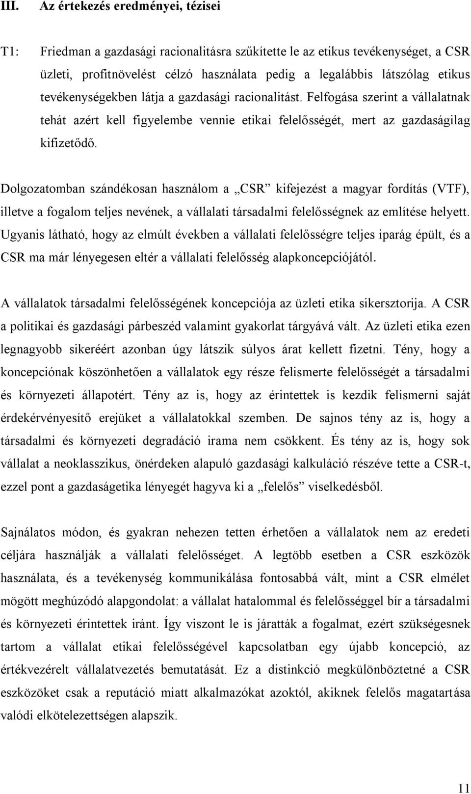 Dolgozatomban szándékosan használom a CSR kifejezést a magyar fordítás (VTF), illetve a fogalom teljes nevének, a vállalati társadalmi felelősségnek az említése helyett.