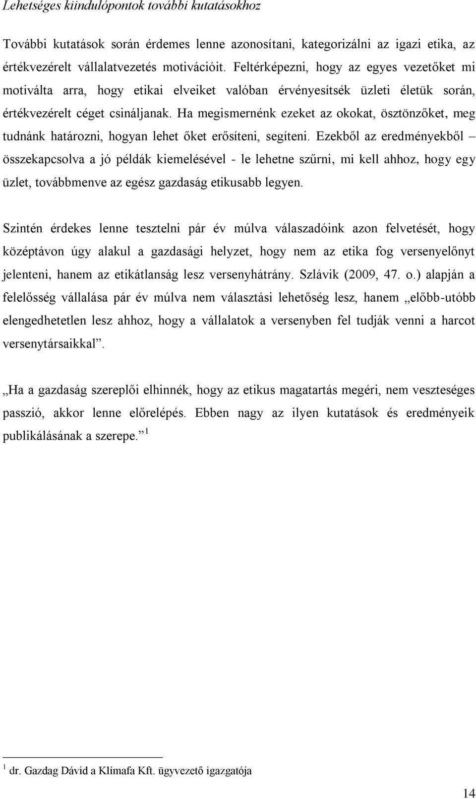 Ha megismernénk ezeket az okokat, ösztönzőket, meg tudnánk határozni, hogyan lehet őket erősíteni, segíteni.