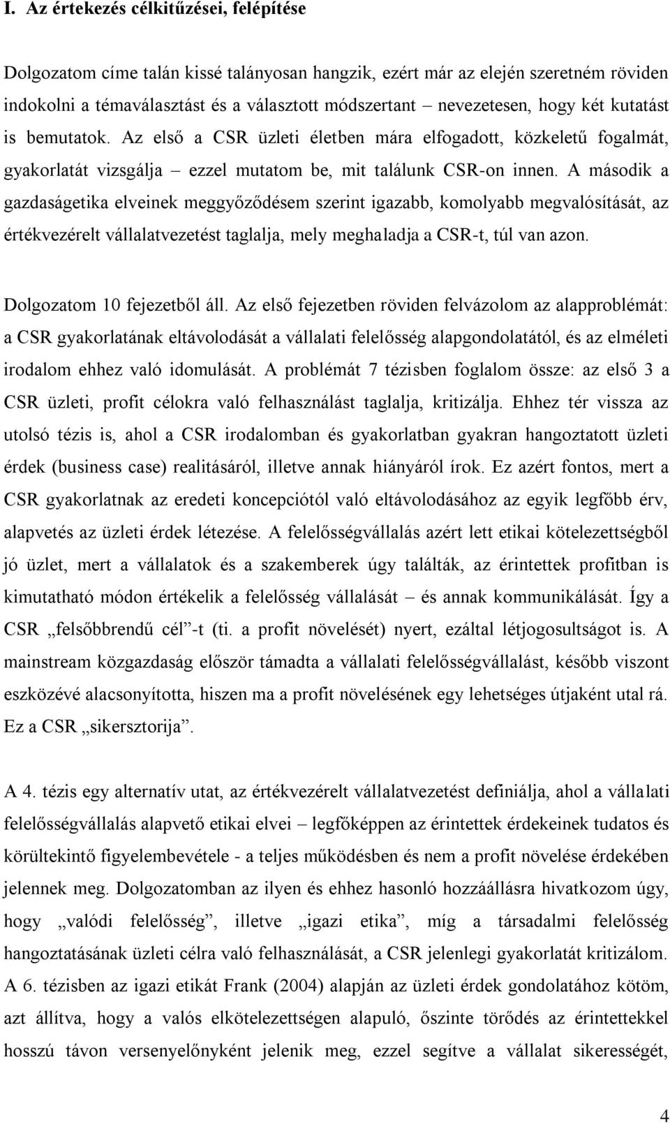 A második a gazdaságetika elveinek meggyőződésem szerint igazabb, komolyabb megvalósítását, az értékvezérelt vállalatvezetést taglalja, mely meghaladja a CSR-t, túl van azon.