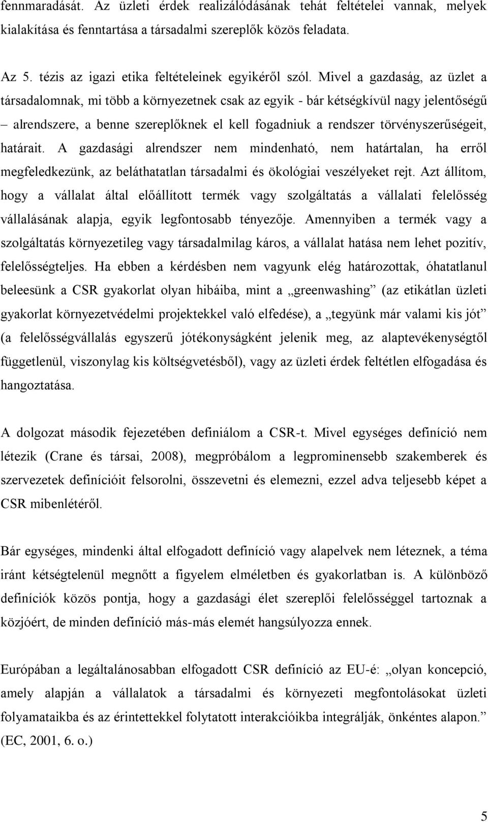 Mivel a gazdaság, az üzlet a társadalomnak, mi több a környezetnek csak az egyik - bár kétségkívül nagy jelentőségű alrendszere, a benne szereplőknek el kell fogadniuk a rendszer törvényszerűségeit,