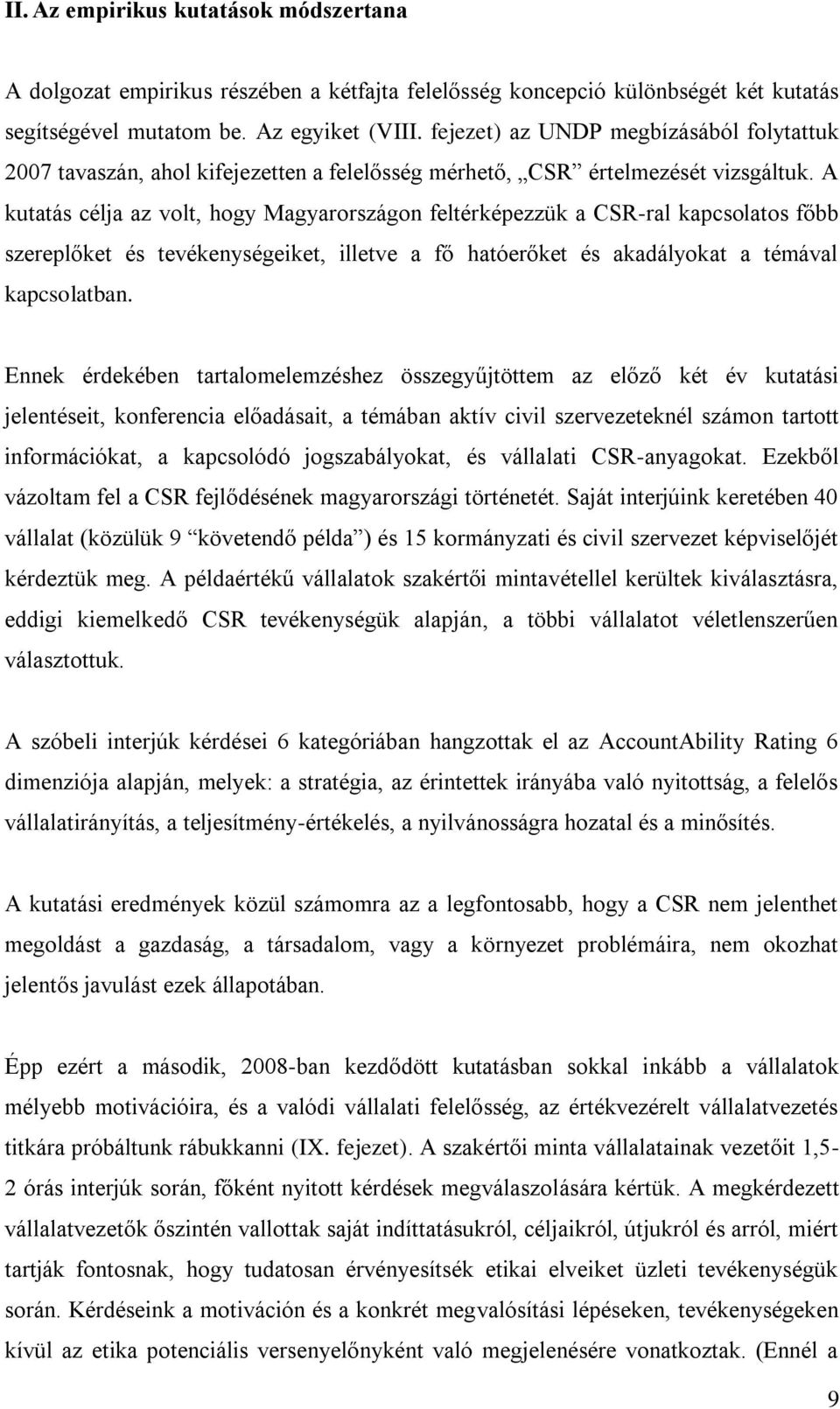 A kutatás célja az volt, hogy Magyarországon feltérképezzük a CSR-ral kapcsolatos főbb szereplőket és tevékenységeiket, illetve a fő hatóerőket és akadályokat a témával kapcsolatban.