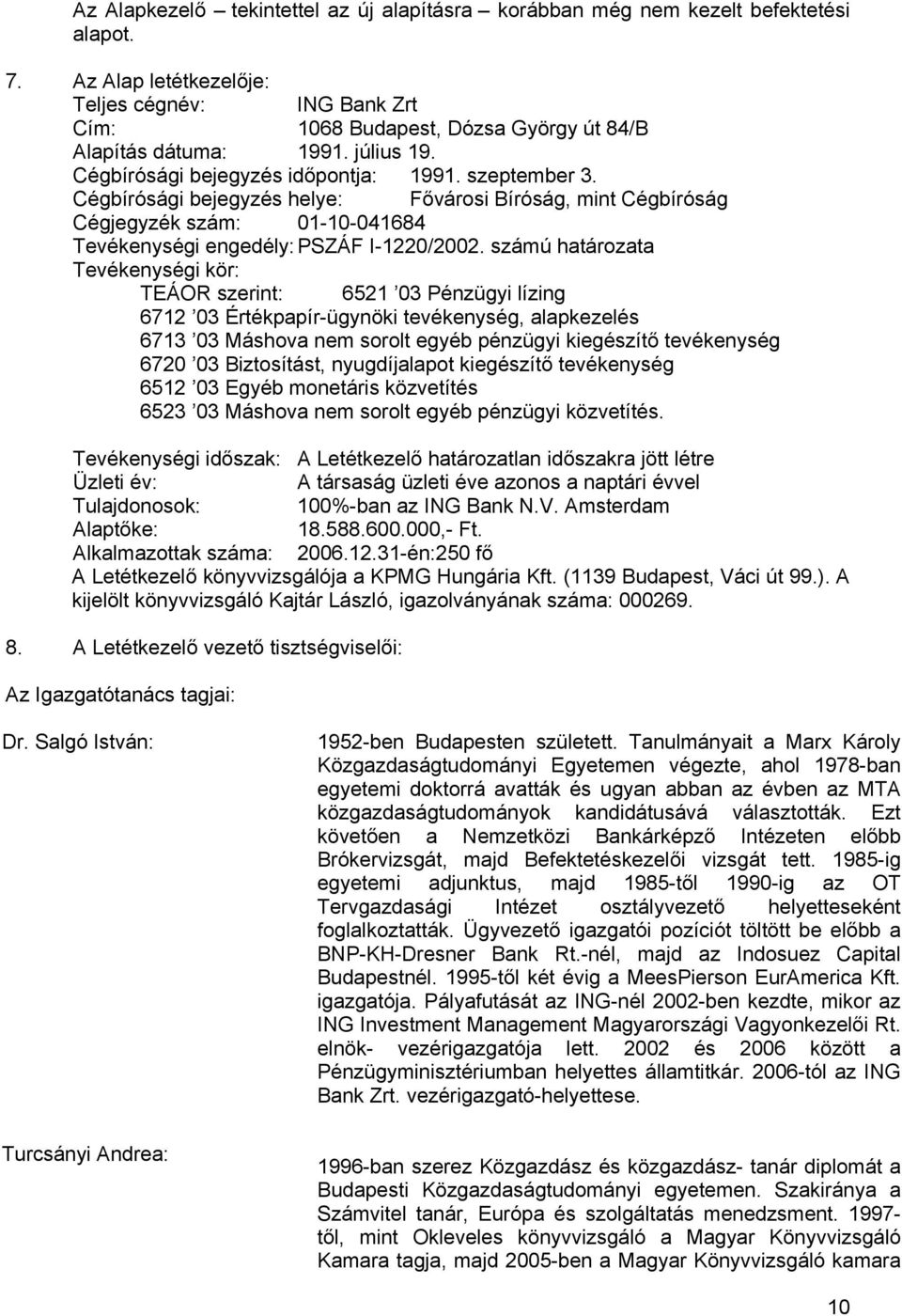 Cégbírósági bejegyzés helye: Fővárosi Bíróság, mint Cégbíróság Cégjegyzék szám: 01-10-041684 Tevékenységi engedély: PSZÁF I-1220/2002.