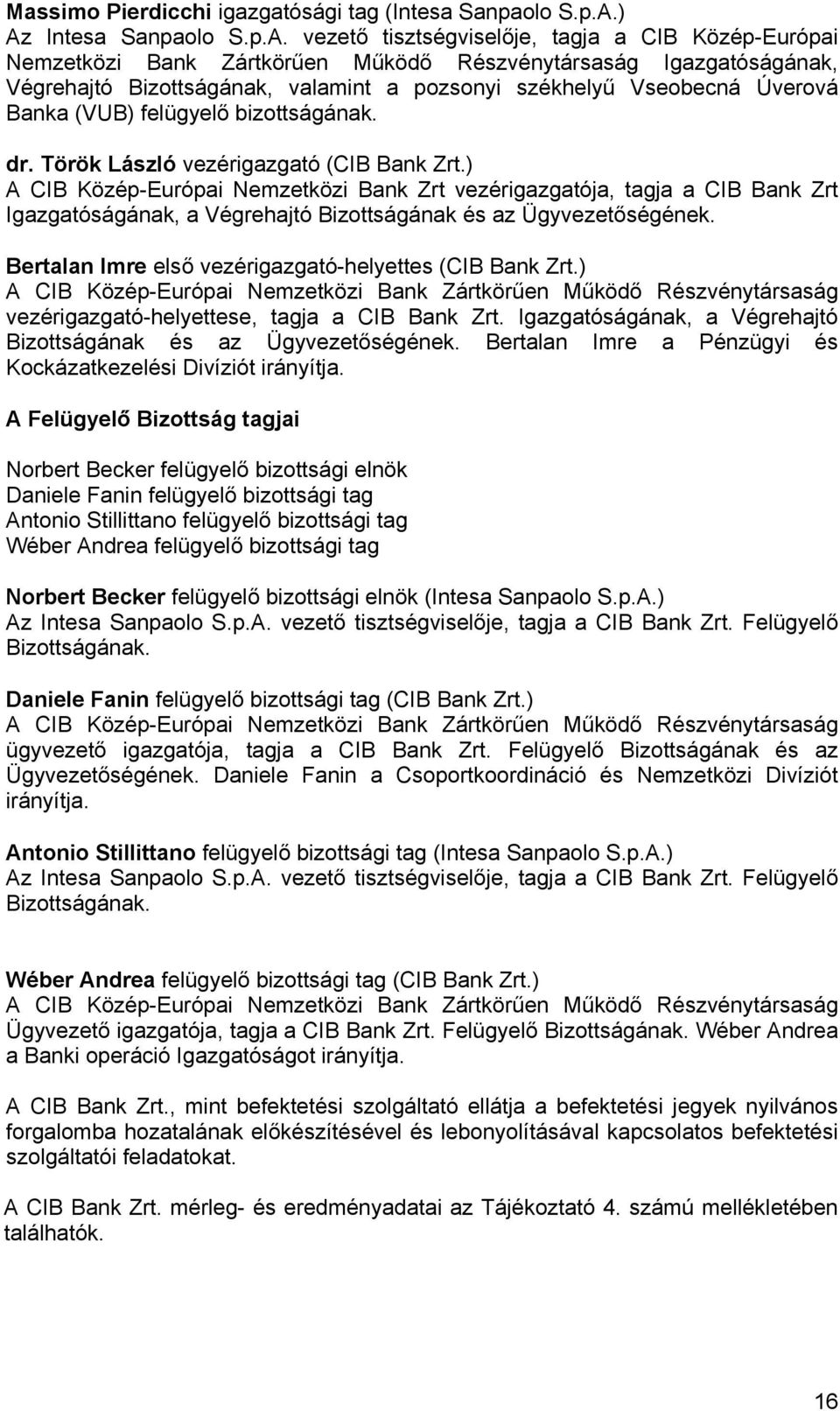 székhelyű Vseobecná Úverová Banka (VUB) felügyelő bizottságának. dr. Török László vezérigazgató (CIB Bank Zrt.