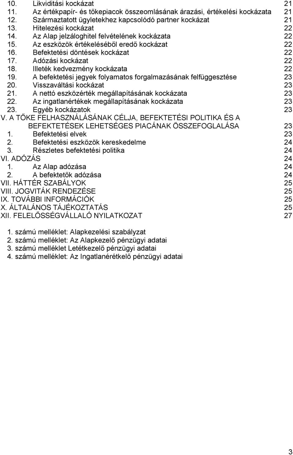 A befektetési jegyek folyamatos forgalmazásának felfüggesztése 23 20. Visszaváltási kockázat 23 21. A nettó eszközérték megállapításának kockázata 23 22.