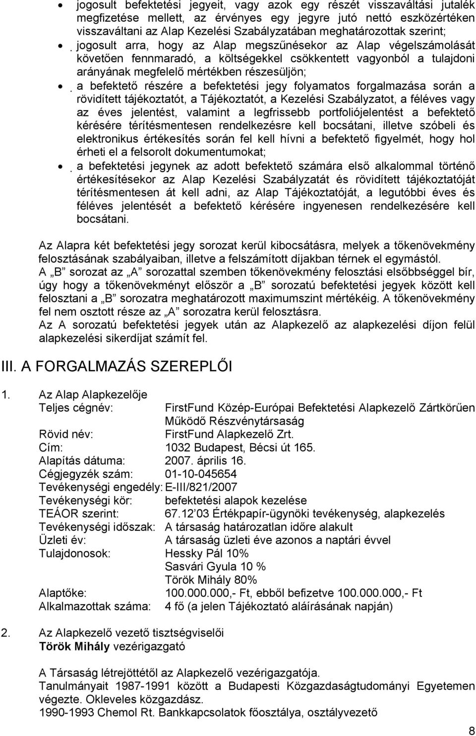 részesüljön; a befektető részére a befektetési jegy folyamatos forgalmazása során a rövidített tájékoztatót, a Tájékoztatót, a Kezelési Szabályzatot, a féléves vagy az éves jelentést, valamint a