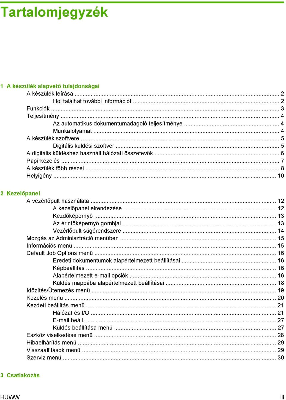 .. 10 2 Kezelőpanel A vezérlőpult használata... 12 A kezelőpanel elrendezése... 12 Kezdőképernyő... 13 Az érintőképernyő gombjai... 13 Vezérlőpult súgórendszere... 14 Mozgás az Adminisztráció menüben.