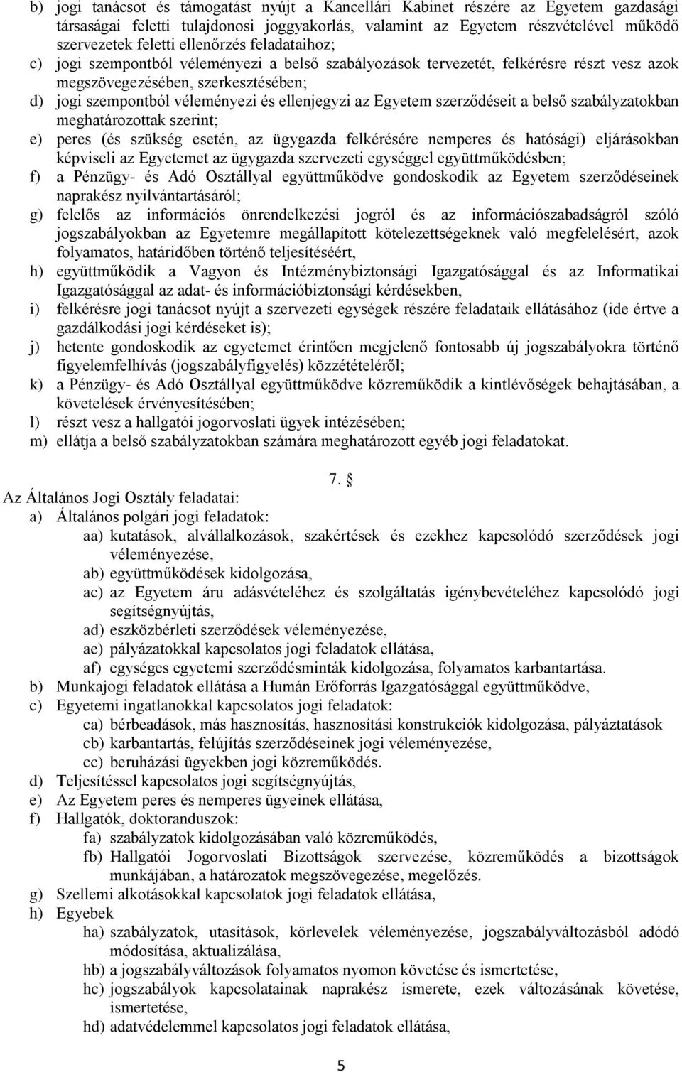 ellenjegyzi az Egyetem szerződéseit a belső szabályzatokban meghatározottak szerint; e) peres (és szükség esetén, az ügygazda felkérésére nemperes és hatósági) eljárásokban képviseli az Egyetemet az