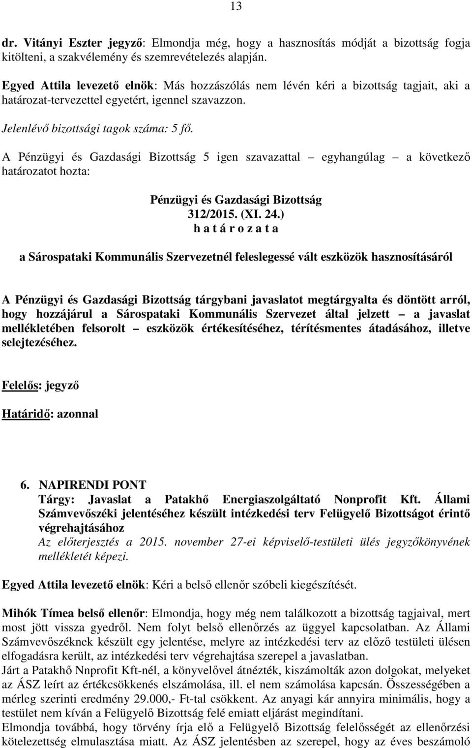 24.) a Sárospataki Kommunális Szervezetnél feleslegessé vált eszközök hasznosításáról A tárgybani javaslatot megtárgyalta és döntött arról, hogy hozzájárul a Sárospataki Kommunális Szervezet által