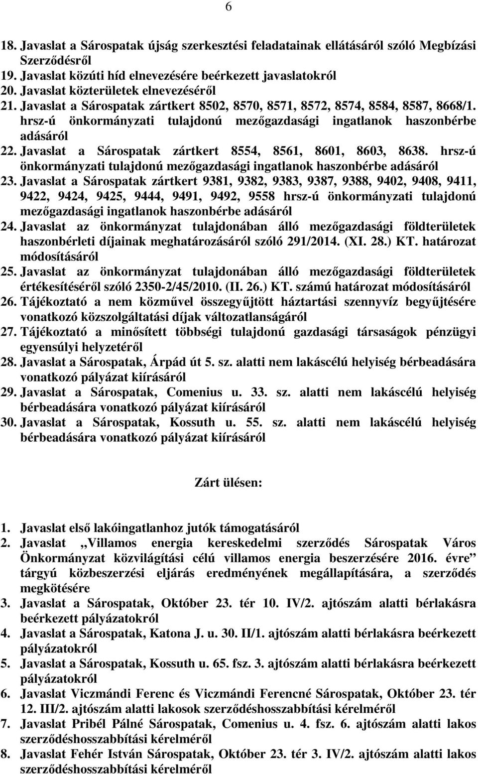 hrsz-ú önkormányzati tulajdonú mezőgazdasági ingatlanok haszonbérbe adásáról 22. Javaslat a Sárospatak zártkert 8554, 8561, 8601, 8603, 8638.