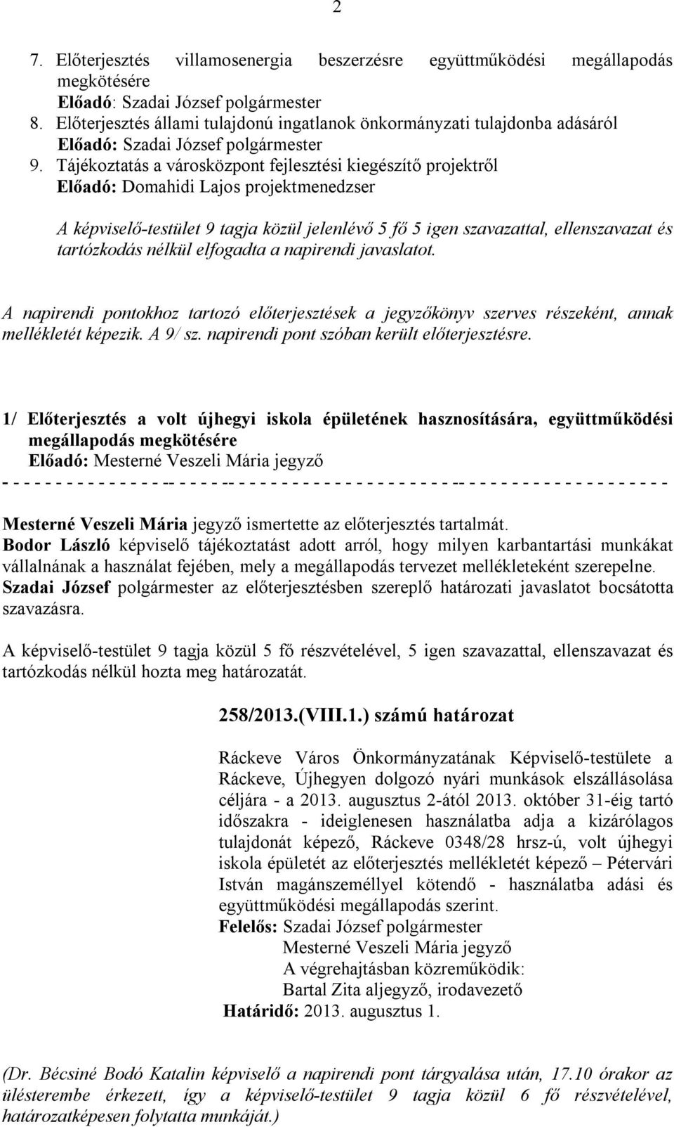 tartózkodás nélkül elfogadta a napirendi javaslatot. A napirendi pontokhoz tartozó előterjesztések a jegyzőkönyv szerves részeként, annak mellékletét képezik. A 9/ sz.