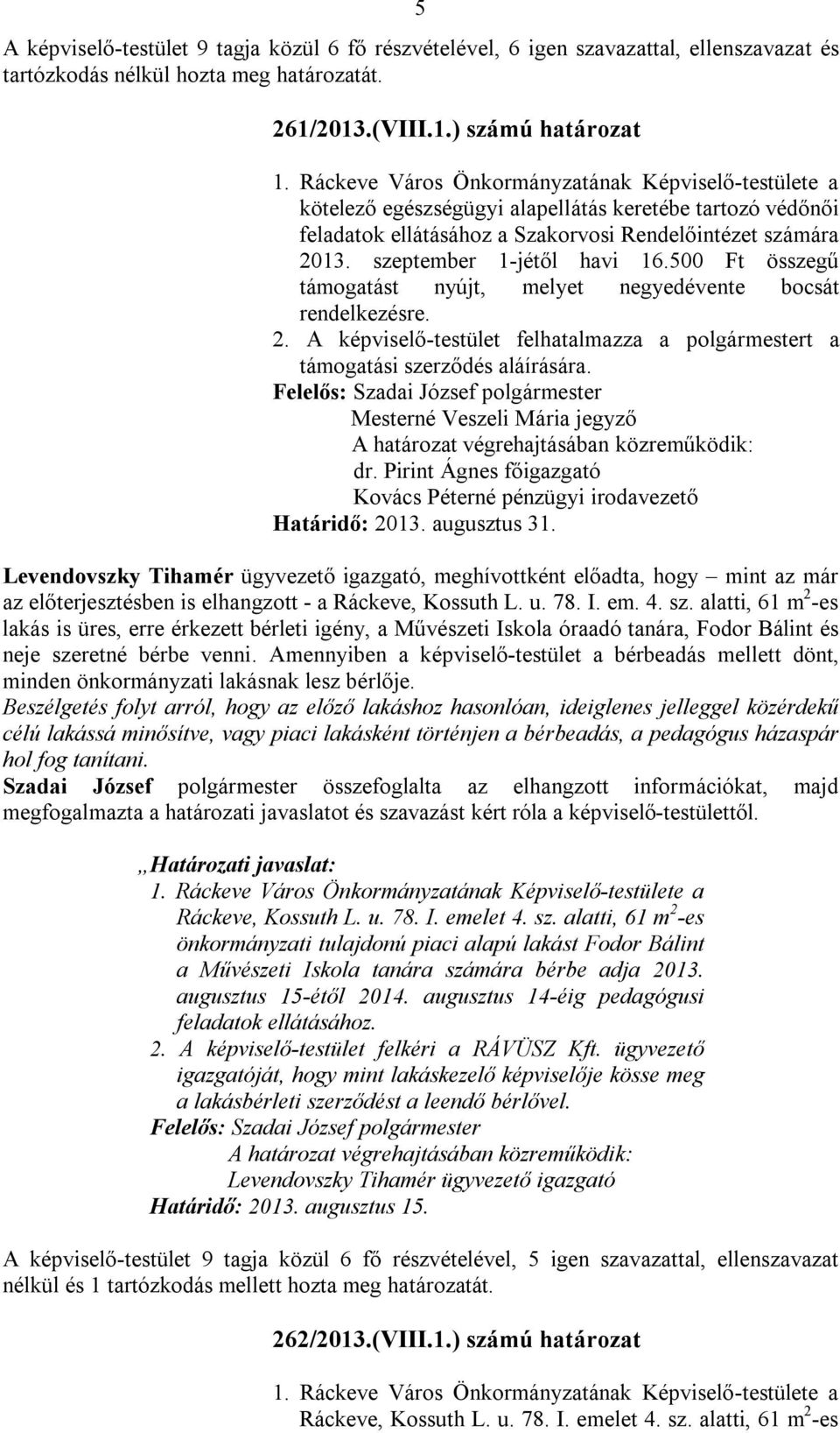 szeptember 1-jétől havi 16.500 Ft összegű támogatást nyújt, melyet negyedévente bocsát rendelkezésre. 2. A képviselő-testület felhatalmazza a polgármestert a támogatási szerződés aláírására. dr.