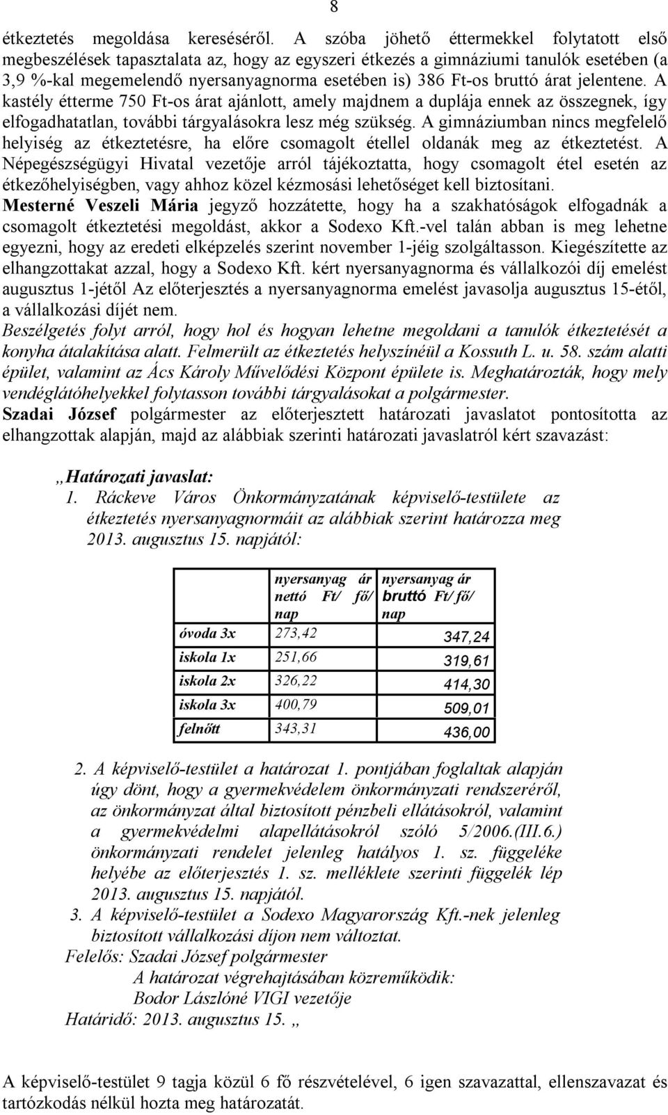 árat jelentene. A kastély étterme 750 Ft-os árat ajánlott, amely majdnem a duplája ennek az összegnek, így elfogadhatatlan, további tárgyalásokra lesz még szükség.