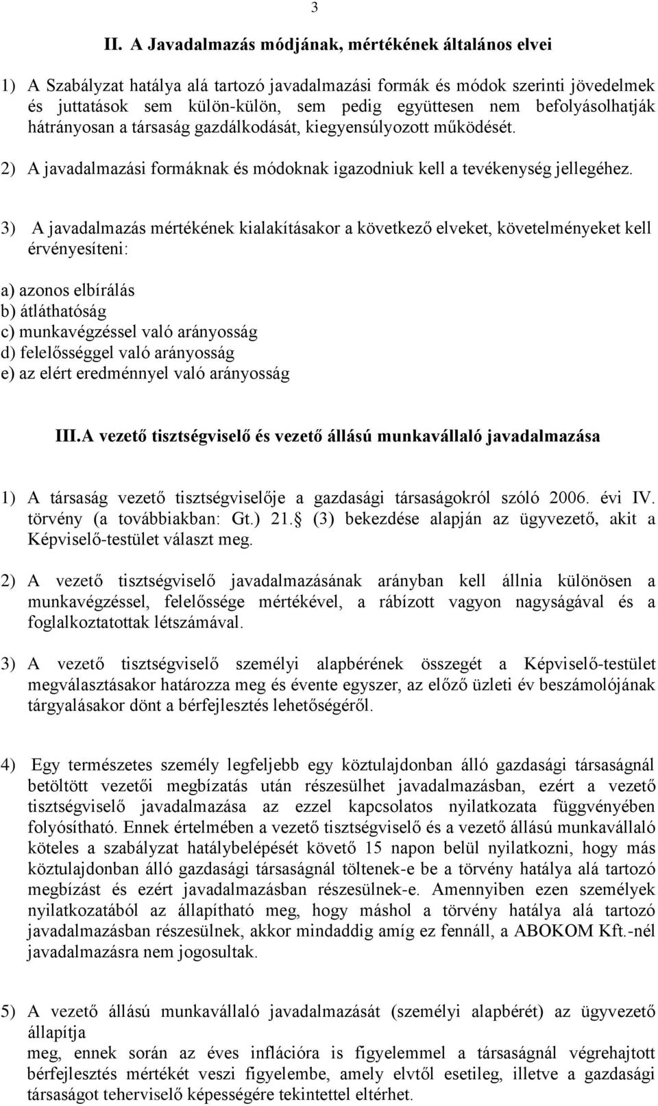 3) A javadalmazás mértékének kialakításakor a következő elveket, követelményeket kell érvényesíteni: a) azonos elbírálás b) átláthatóság c) munkavégzéssel való arányosság d) felelősséggel való