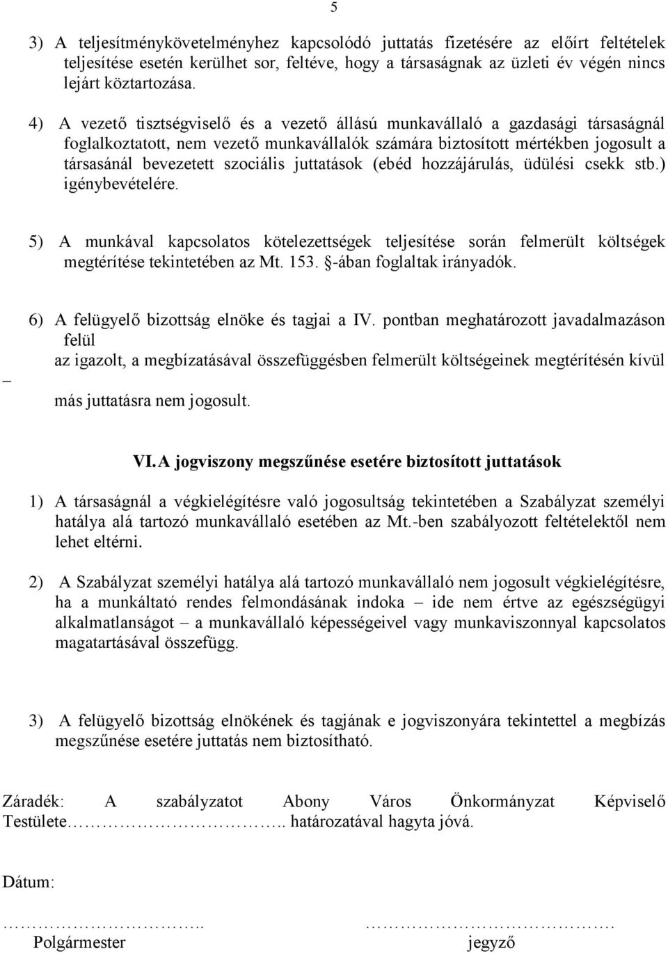 juttatások (ebéd hozzájárulás, üdülési csekk stb.) igénybevételére. 5) A munkával kapcsolatos kötelezettségek teljesítése során felmerült költségek megtérítése tekintetében az Mt. 153.