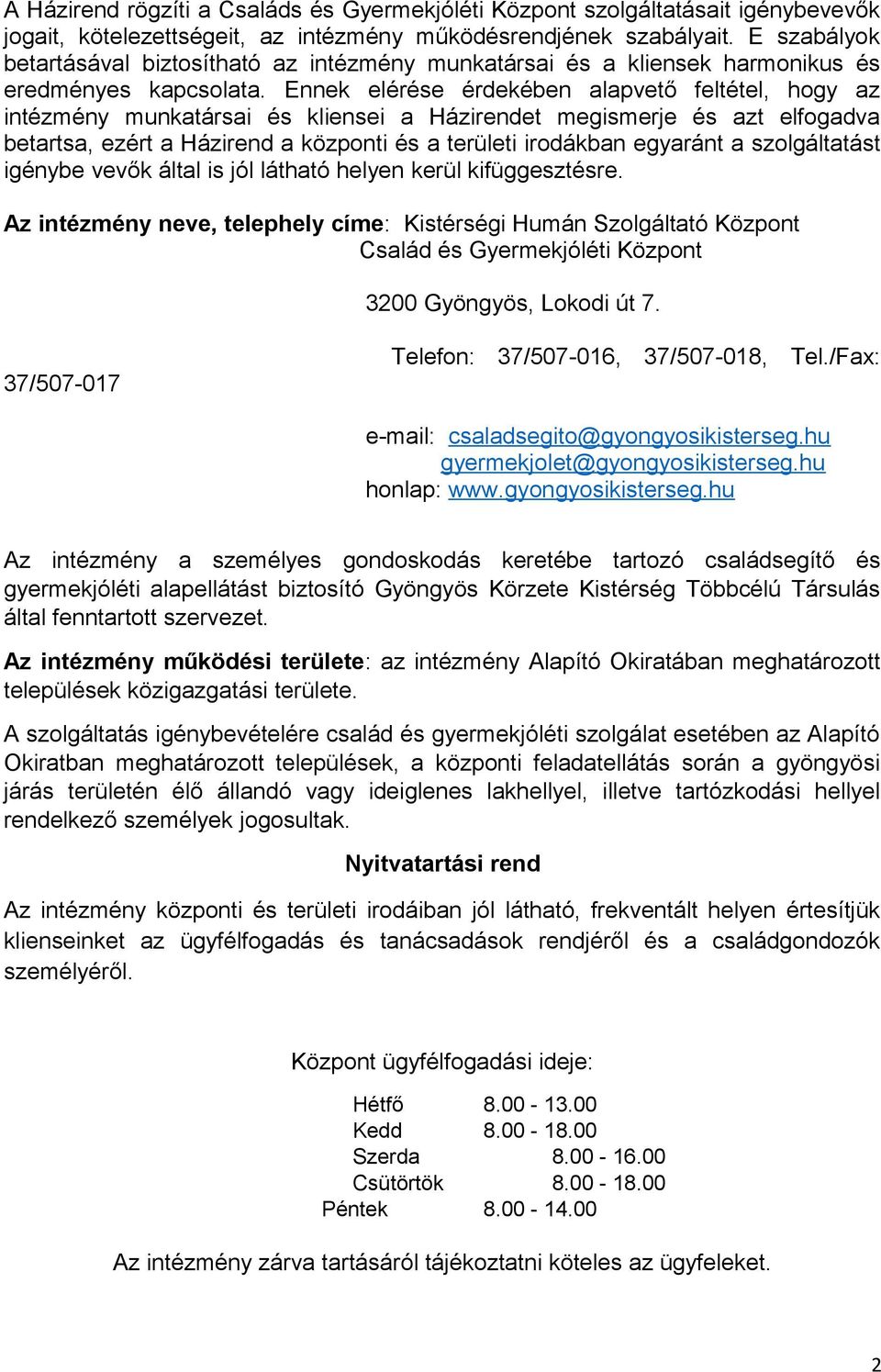 Ennek elérése érdekében alapvető feltétel, hogy az intézmény munkatársai és kliensei a Házirendet megismerje és azt elfogadva betartsa, ezért a Házirend a központi és a területi irodákban egyaránt a