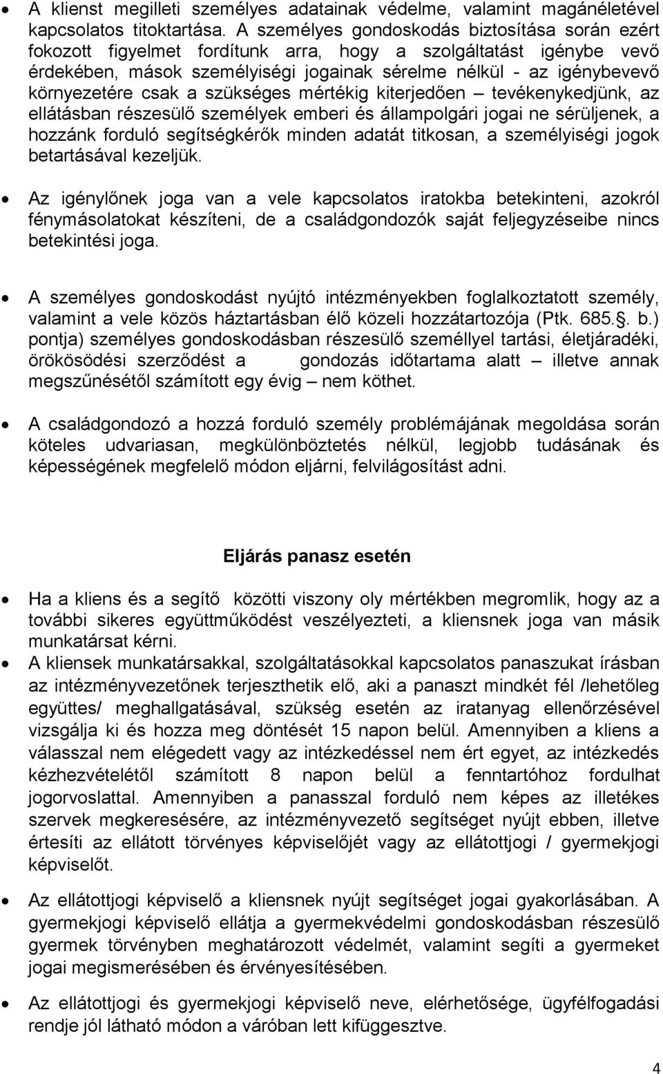 környezetére csak a szükséges mértékig kiterjedően tevékenykedjünk, az ellátásban részesülő személyek emberi és állampolgári jogai ne sérüljenek, a hozzánk forduló segítségkérők minden adatát