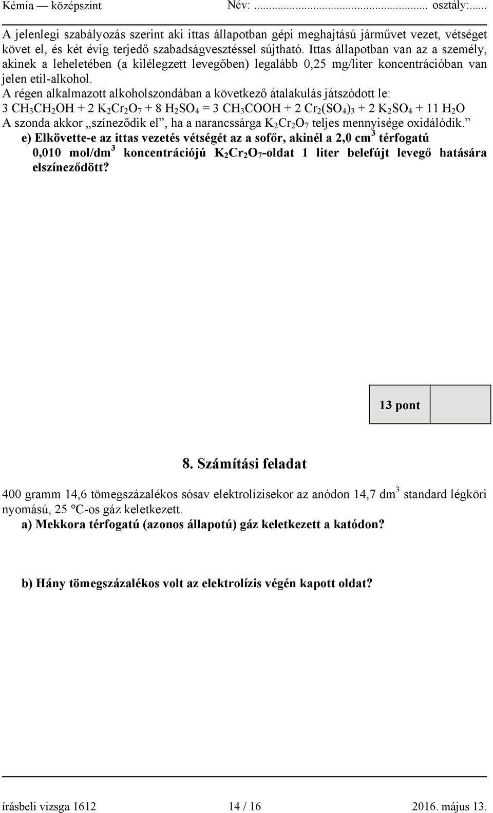 A régen alkalmazott alkoholszondában a következő átalakulás játszódott le: 3 CH 3 CH 2 OH + 2 K 2 Cr 2 O 7 + 8 H 2 SO 4 = 3 CH 3 COOH + 2 Cr 2 (SO 4 ) 3 + 2 K 2 SO 4 + 11 H 2 O A szonda akkor