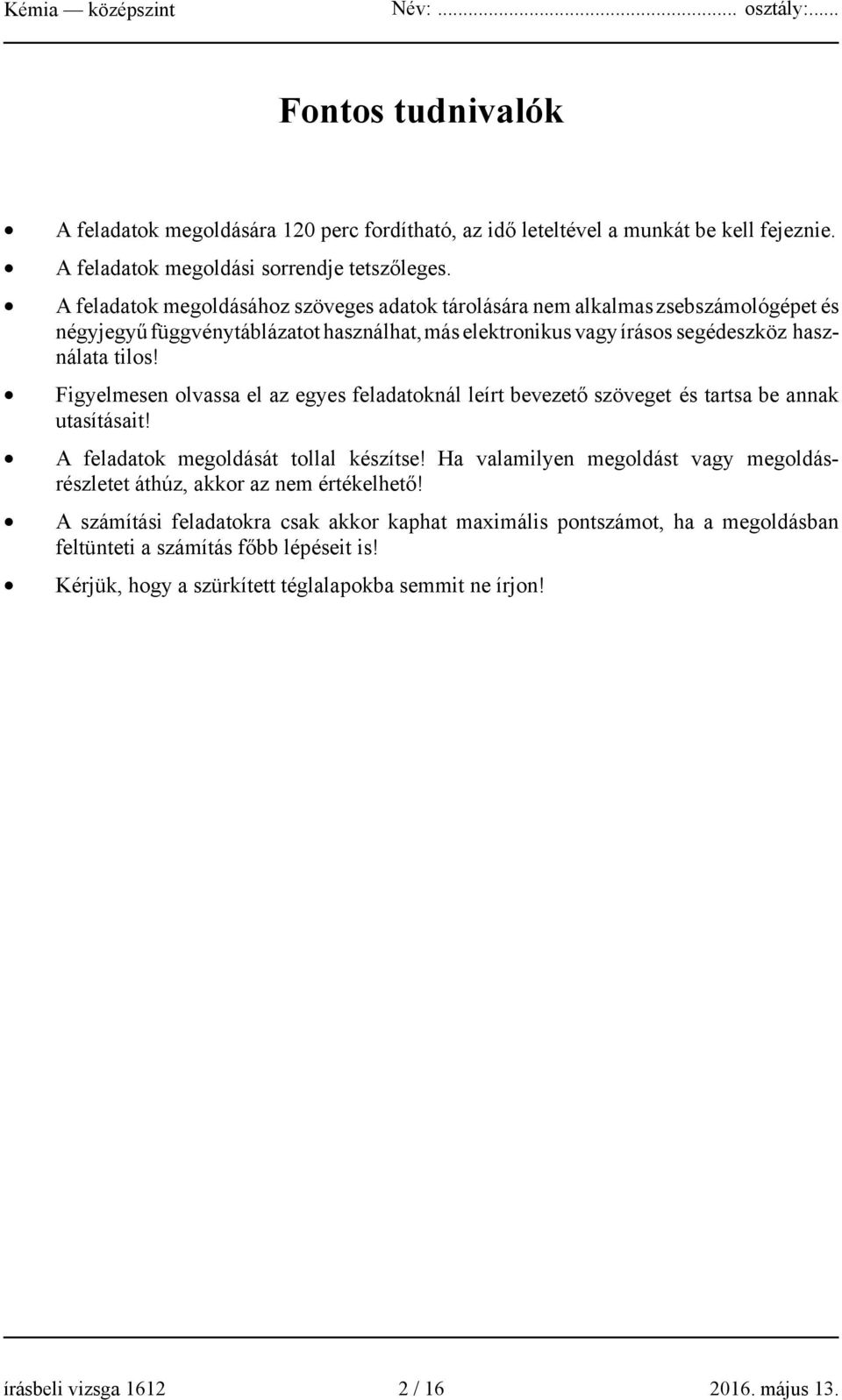 Figyelmesen olvassa el az egyes feladatoknál leírt bevezető szöveget és tartsa be annak utasításait! A feladatok megoldását tollal készítse!