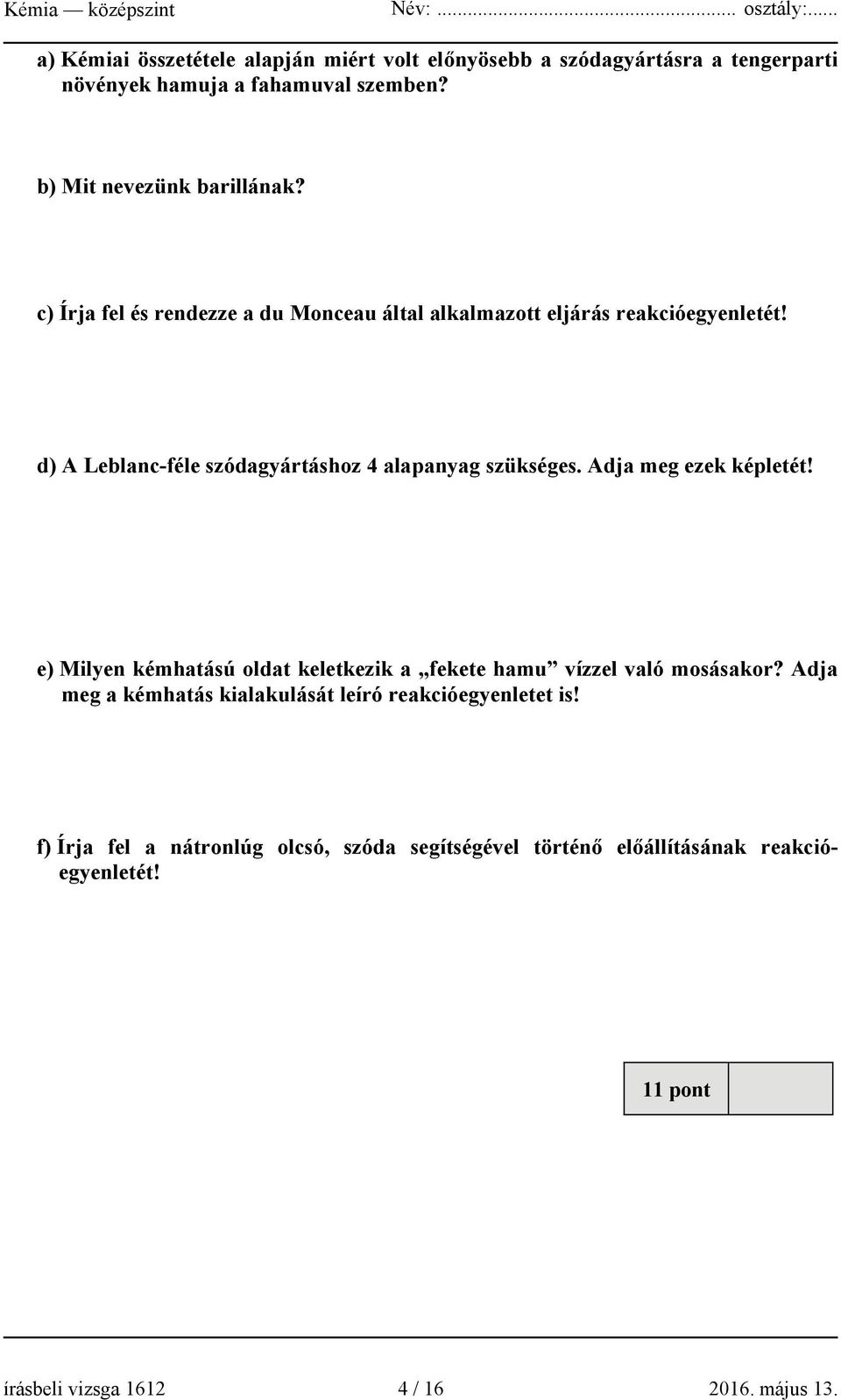 Adja meg ezek képletét! e) Milyen kémhatású oldat keletkezik a fekete hamu vízzel való mosásakor?