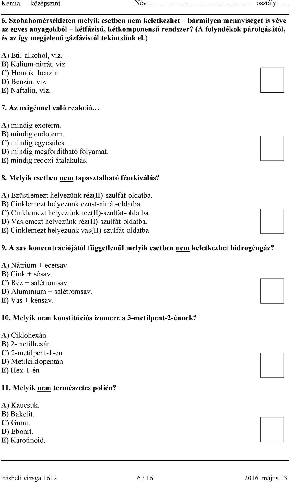 Az oxigénnel való reakció A) mindig exoterm. B) mindig endoterm. C) mindig egyesülés. D) mindig megfordítható folyamat. E) mindig redoxi átalakulás. 8. Melyik esetben nem tapasztalható fémkiválás?