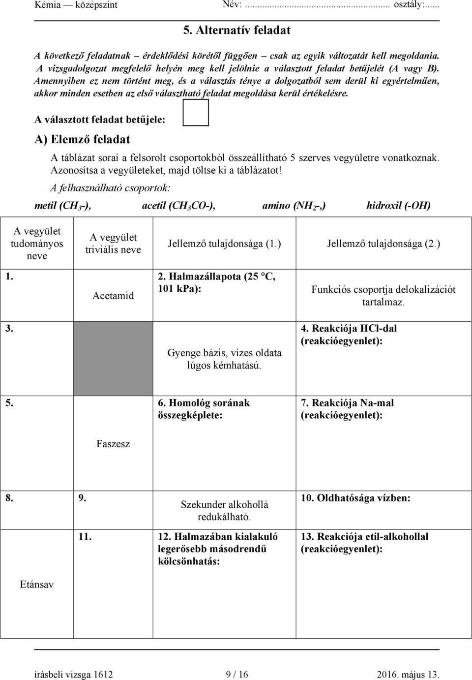 Amennyiben ez nem történt meg, és a választás ténye a dolgozatból sem derül ki egyértelműen, akkor minden esetben az első választható feladat megoldása kerül értékelésre.