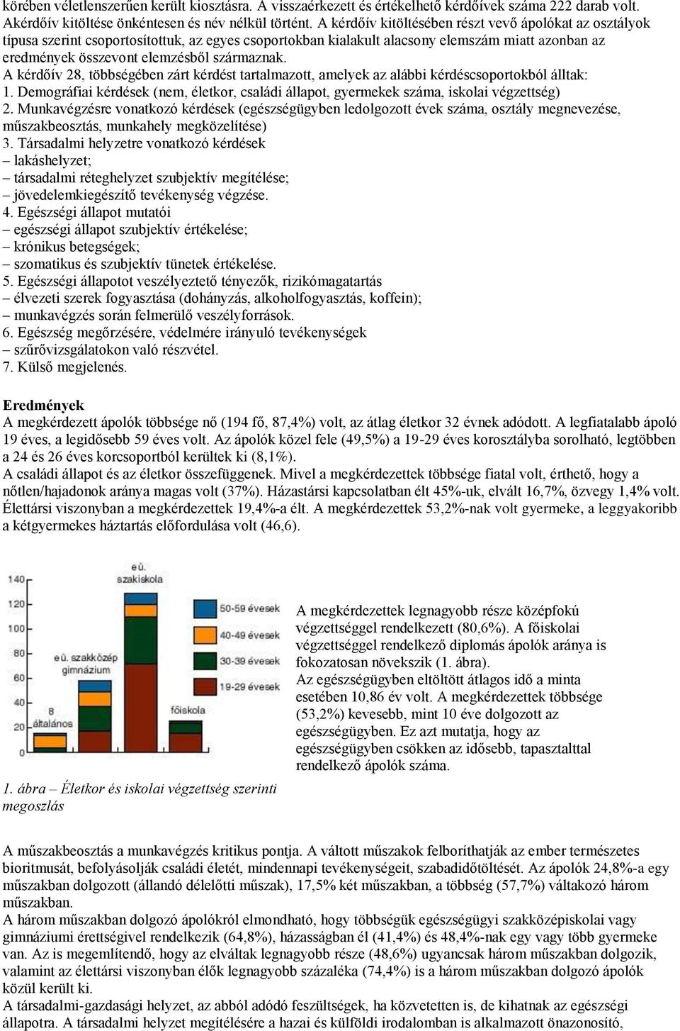 A kérdőív 28, többségében zárt kérdést tartalmazott, amelyek az alábbi kérdéscsoportokból álltak: 1. Demográfiai kérdések (nem, életkor, családi állapot, gyermekek száma, iskolai végzettség) 2.