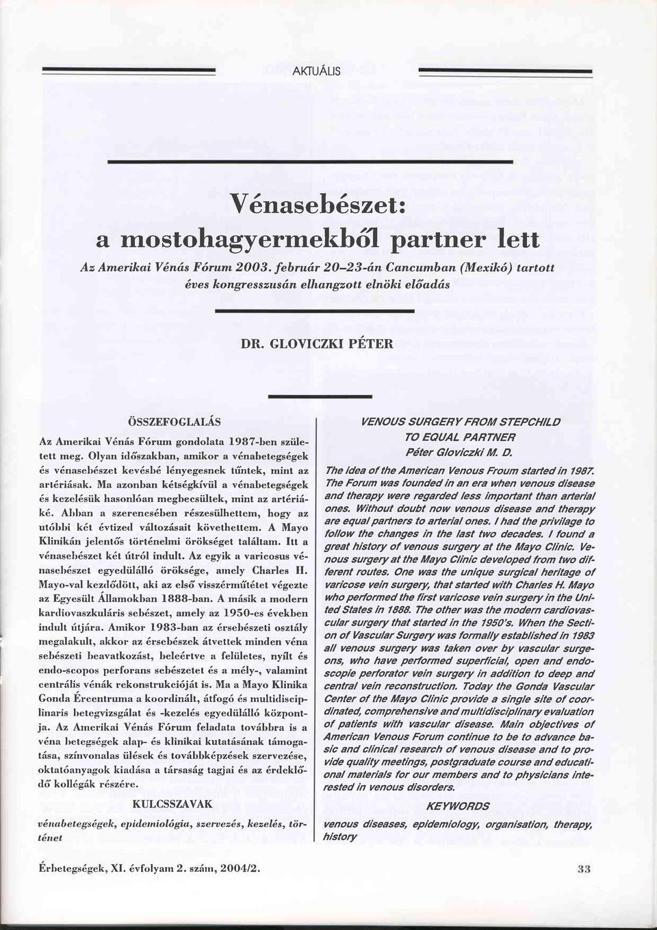 Ma azonban k6ts6gkfvül a v6nabetegs6gek 6s kezel6sük hasonl6an megbecsüitek, rnint az art6riäk6. Alrfran a szerencs6ben r6szesülhettem, hogy az ut6bbi k6t 6vtizerl vältozäsait követhettem.