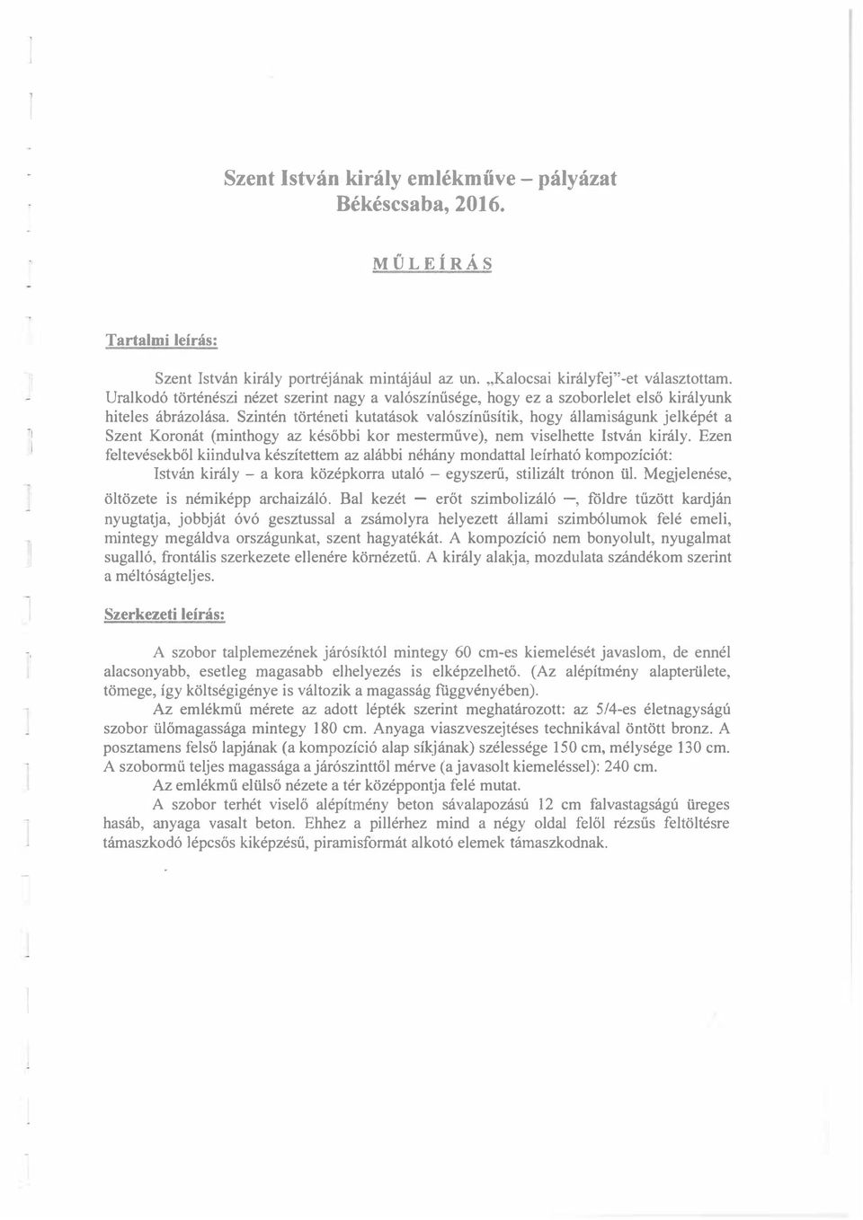 Szintén történeti kutatások valószínűsítik, hogy államiságunk jelképét a Szent Koronát (minthogy az későbbi kor mesterműve), nem viselhette István király.